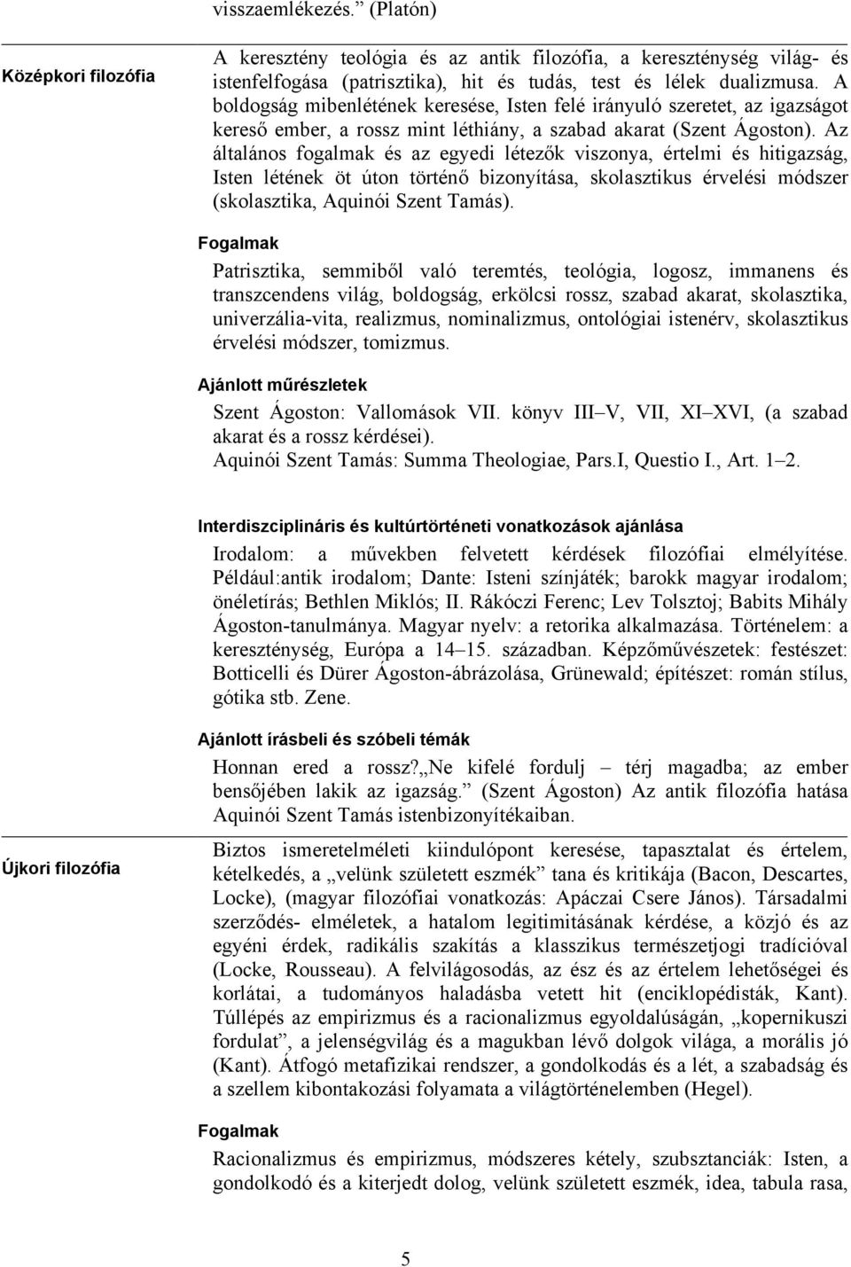 Az általános fogalmak és az egyedi létezők viszonya, értelmi és hitigazság, Isten létének öt úton történő bizonyítása, skolasztikus érvelési módszer (skolasztika, Aquinói Szent Tamás).