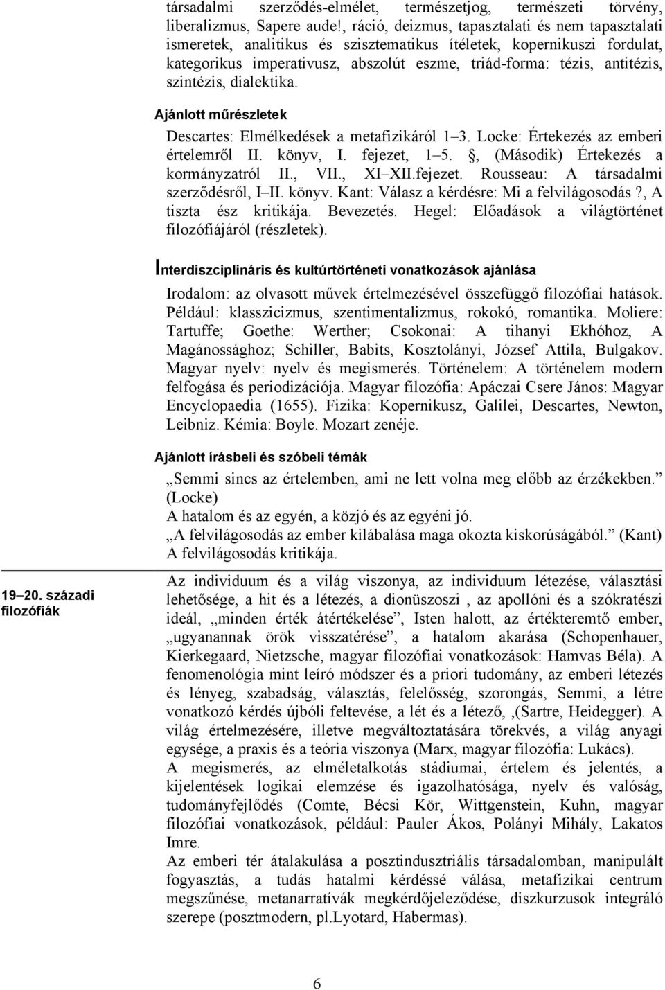 szintézis, dialektika. Descartes: Elmélkedések a metafizikáról 1 3. Locke: Értekezés az emberi értelemről II. könyv, I. fejezet, 1 5., (Második) Értekezés a kormányzatról II., VII., XI XII.fejezet. Rousseau: A társadalmi szerződésről, I II.