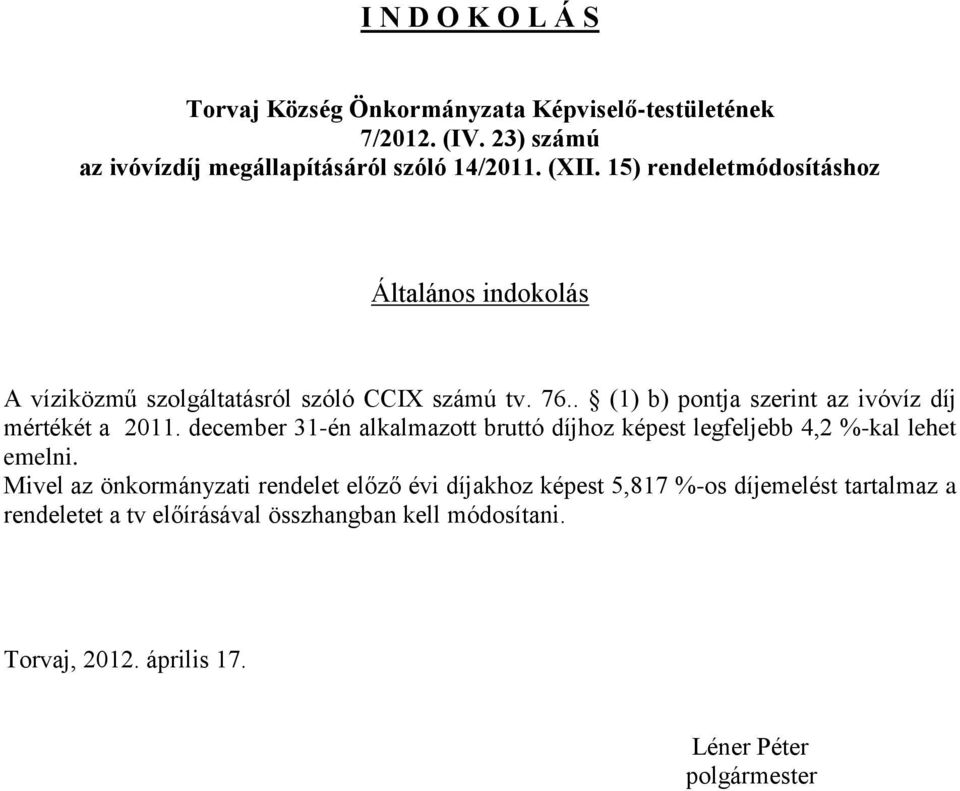 . (1) b) pontja szerint az ivóvíz díj mértékét a 2011. december 31-én alkalmazott bruttó díjhoz képest legfeljebb 4,2 %-kal lehet emelni.