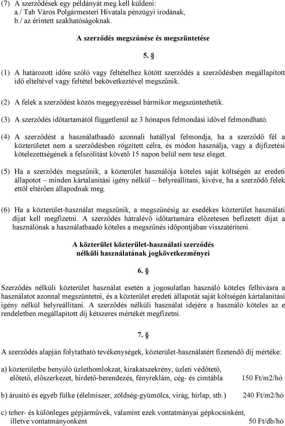 (2) A felek a szerződést közös megegyezéssel bármikor megszüntethetik. (3) A szerződés időtartamától függetlenül az 3 hónapos felmondási idővel felmondható.