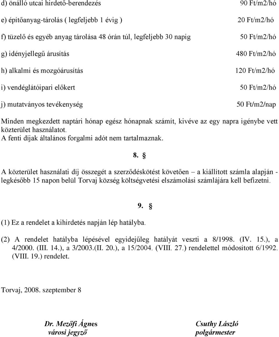 kivéve az egy napra igénybe vett közterület használatot. A fenti díjak általános forgalmi adót nem tartalmaznak. 8.