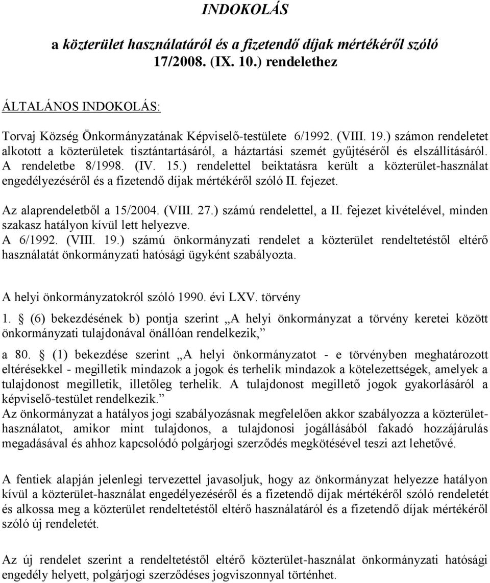 ) rendelettel beiktatásra került a közterület-használat engedélyezéséről és a fizetendő díjak mértékéről szóló II. fejezet. Az alaprendeletből a 15/2004. (VIII. 27.) számú rendelettel, a II.