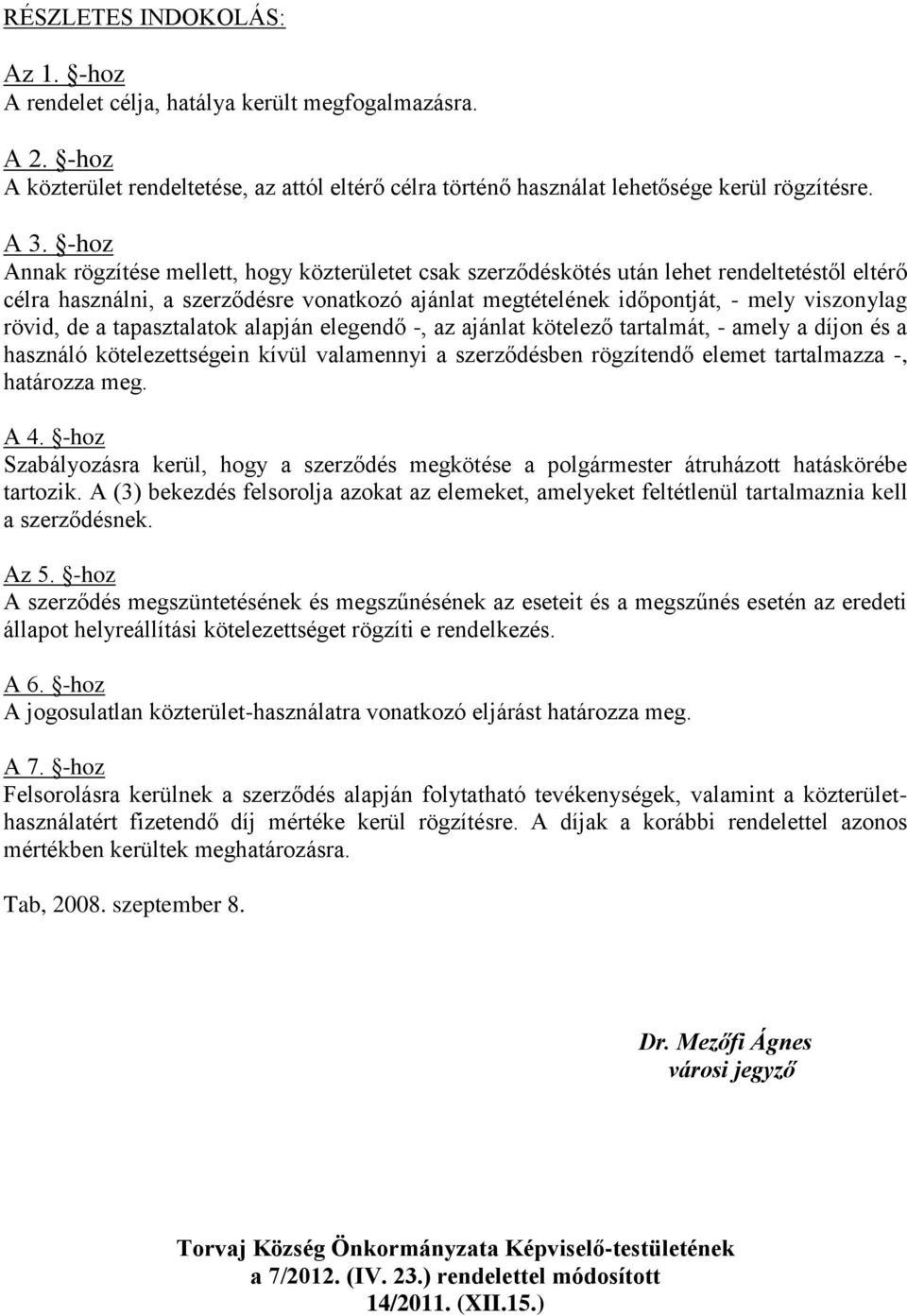 de a tapasztalatok alapján elegendő -, az ajánlat kötelező tartalmát, - amely a díjon és a használó kötelezettségein kívül valamennyi a szerződésben rögzítendő elemet tartalmazza -, határozza meg.