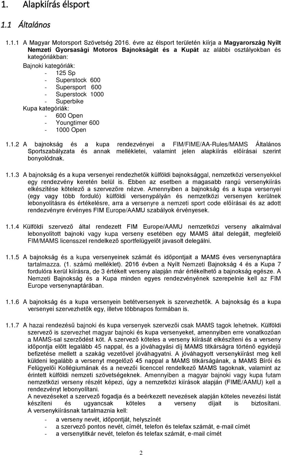 Supersport 600 - Superstock 1000 - Superbike Kupa kategóriák: - 600 Open - Youngtimer 600-1000 Open 1.1.2 A bajnokság és a kupa rendezvényei a FIM/FIME/AA-Rules/MAMS Általános Sportszabályzata és annak mellékletei, valamint jelen alapkiírás előírásai szerint bonyolódnak.