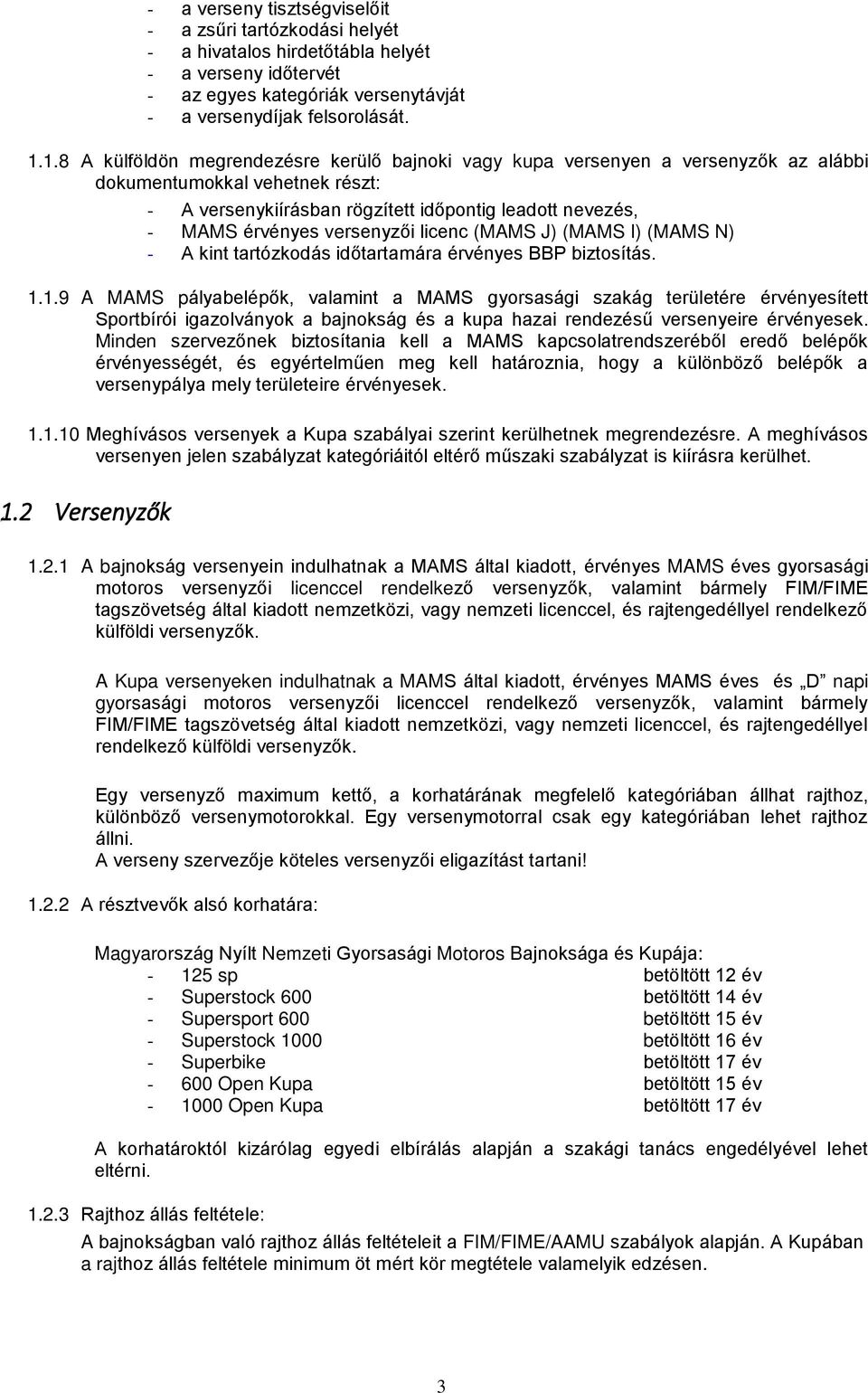 versenyzői licenc (MAMS J) (MAMS I) (MAMS N) - A kint tartózkodás időtartamára érvényes BBP biztosítás. 1.