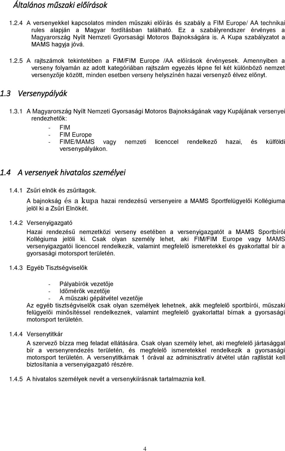 5 A rajtszámok tekintetében a FIM/FIM Europe /AA előírások érvényesek.