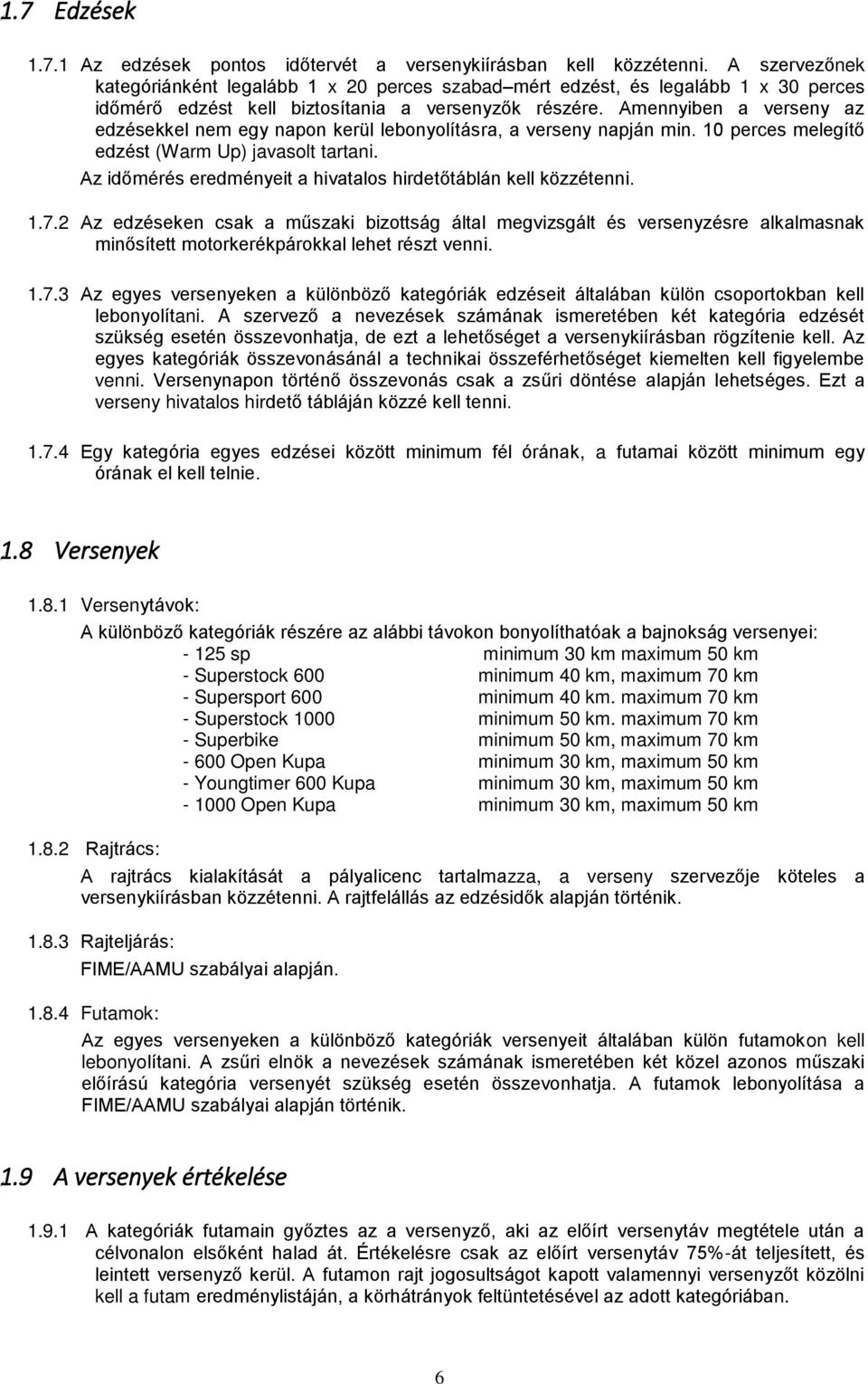 Amennyiben a verseny az edzésekkel nem egy napon kerül lebonyolításra, a verseny napján min. 10 perces melegítő edzést (Warm Up) javasolt tartani.