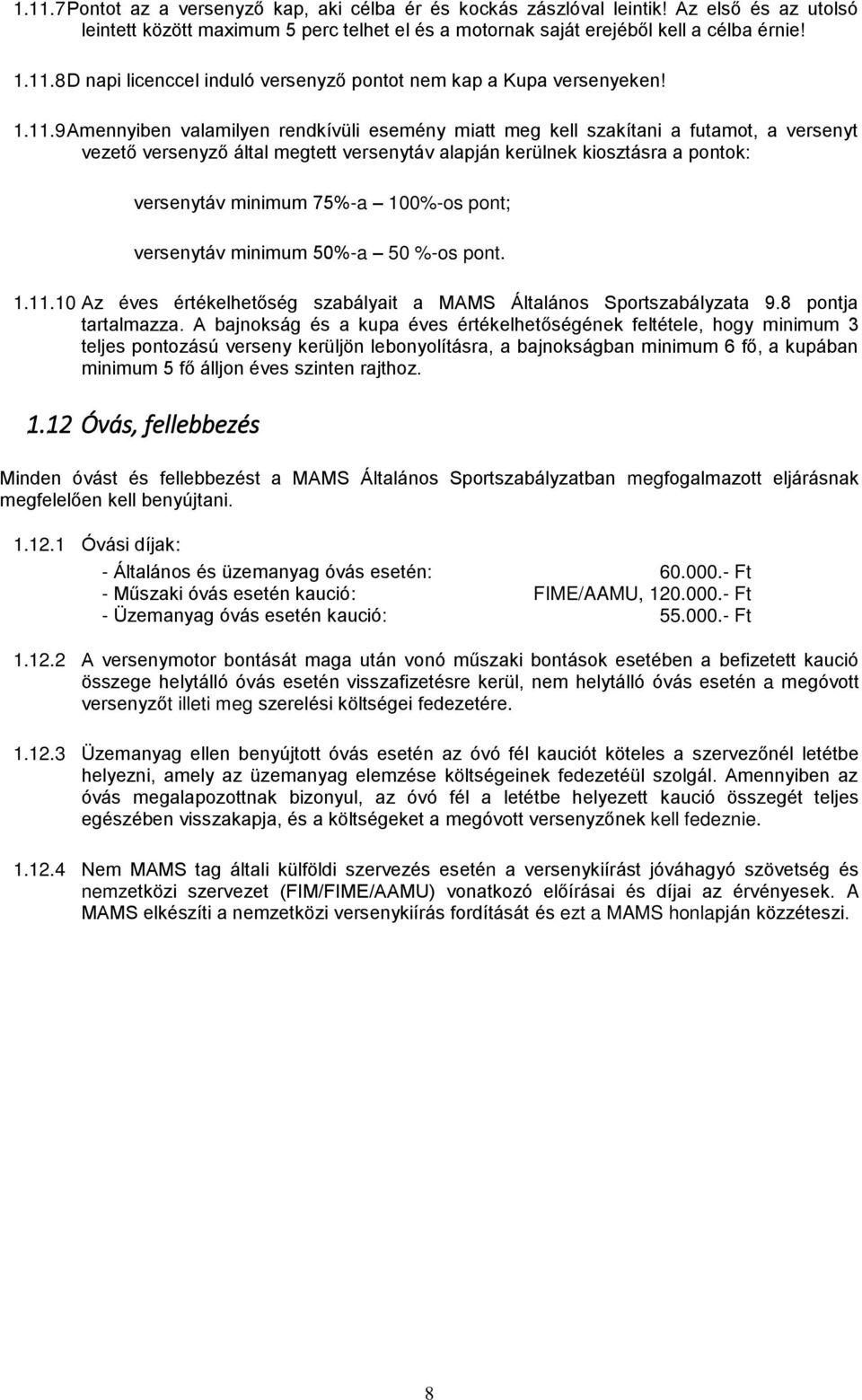 100%-os pont; versenytáv minimum 50%-a 50 %-os pont. 1.11.10 Az éves értékelhetőség szabályait a MAMS Általános Sportszabályzata 9.8 pontja tartalmazza.