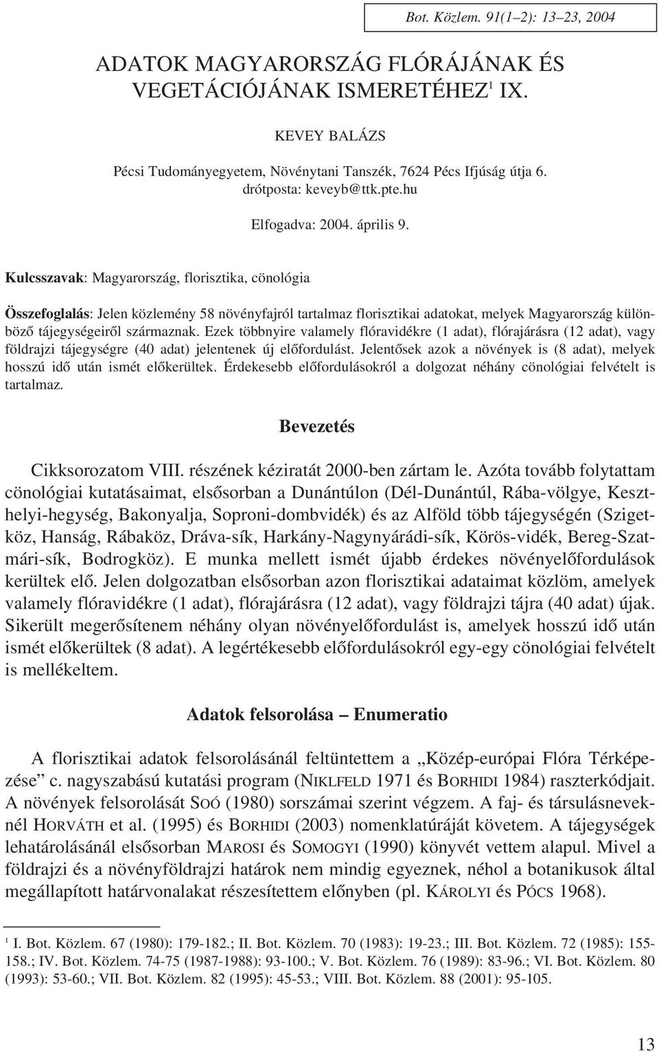 91(1 2): 13 23, 2004 Kulcsszavak: Magyarország, florisztika, cönológia Összefoglalás: Jelen közlemény 58 növényfajról tartalmaz florisztikai adatokat, melyek Magyarország különbözõ tájegységeirõl