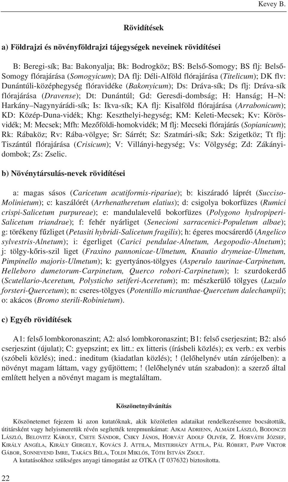 Déli-Alföld flórajárása (Titelicum); DK flv: Dunántúli-középhegység flóravidéke (Bakonyicum); Ds: Dráva-sík; Ds flj: Dráva-sík flórajárása (Dravense); Dt: Dunántúl; Gd: Geresdi-dombság; H: Hanság; H