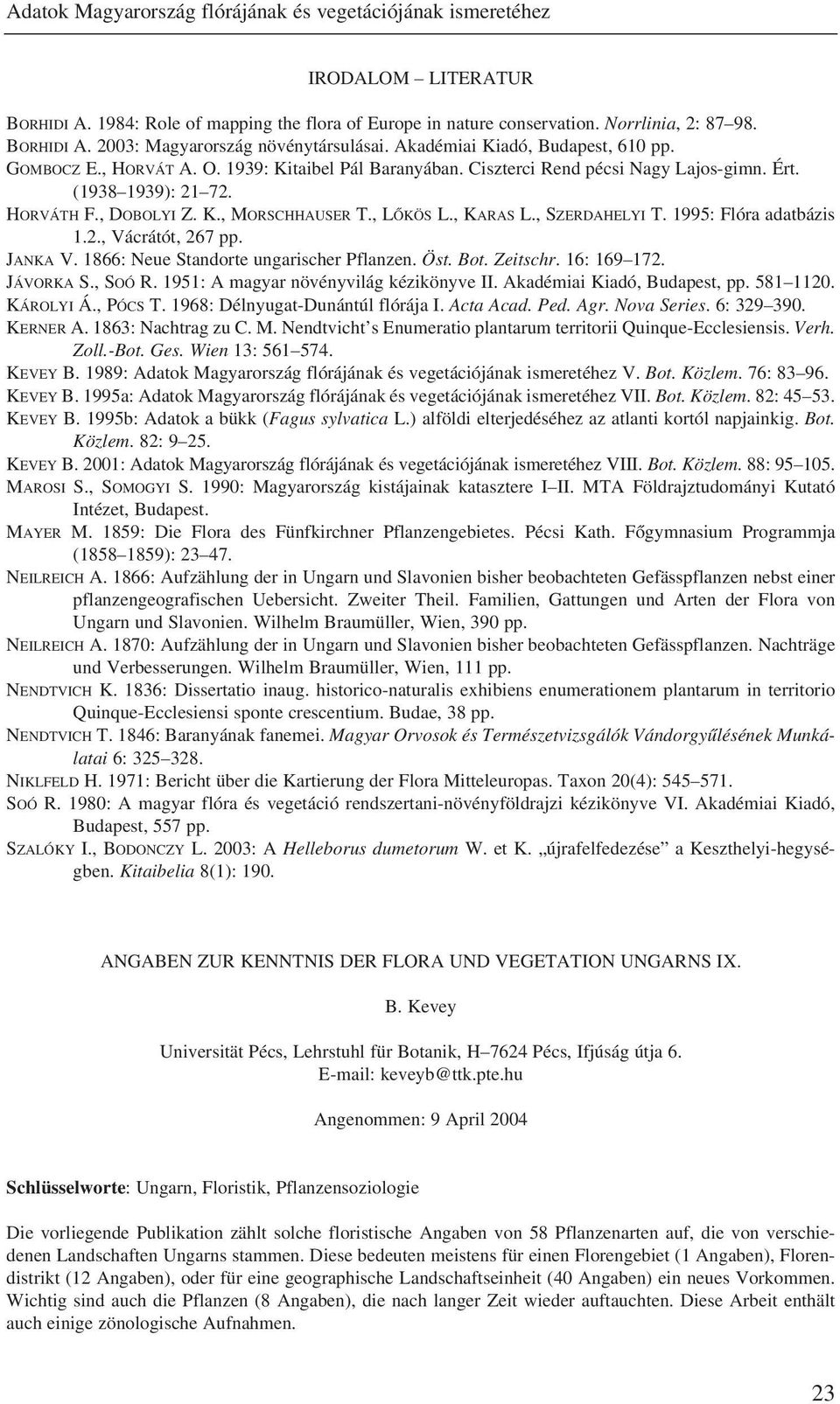 , LÕKÖS L., KARAS L., SZERDAHELYI T. 1995: Flóra adatbázis 1.2., Vácrátót, 267 pp. JANKA V. 1866: Neue Standorte ungarischer Pflanzen. Öst. Bot. Zeitschr. 16: 169 172. JÁVORKA S., SOÓ R.