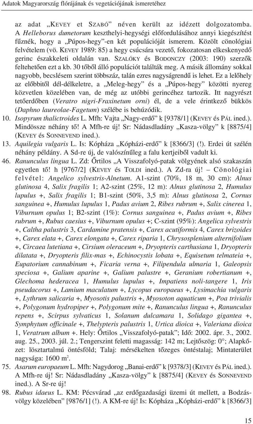 KEVEY 1989: 85) a hegy csúcsára vezetõ, fokozatosan elkeskenyedõ gerinc északkeleti oldalán van. SZALÓKY és BODONCZY (2003: 190) szerzõk feltehetõen ezt a kb. 30 tõbõl álló populációt találták meg.