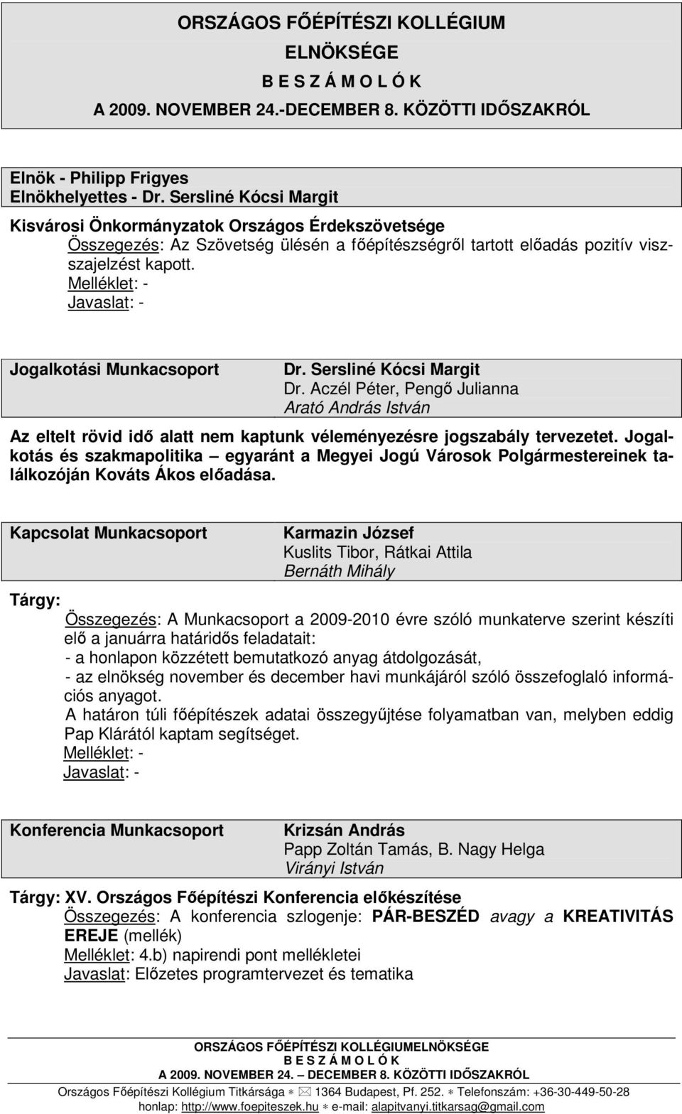 Sersliné Kócsi Margit Dr. Aczél Péter, Pengı Julianna Arató András István Az eltelt rövid idı alatt nem kaptunk véleményezésre jogszabály tervezetet.