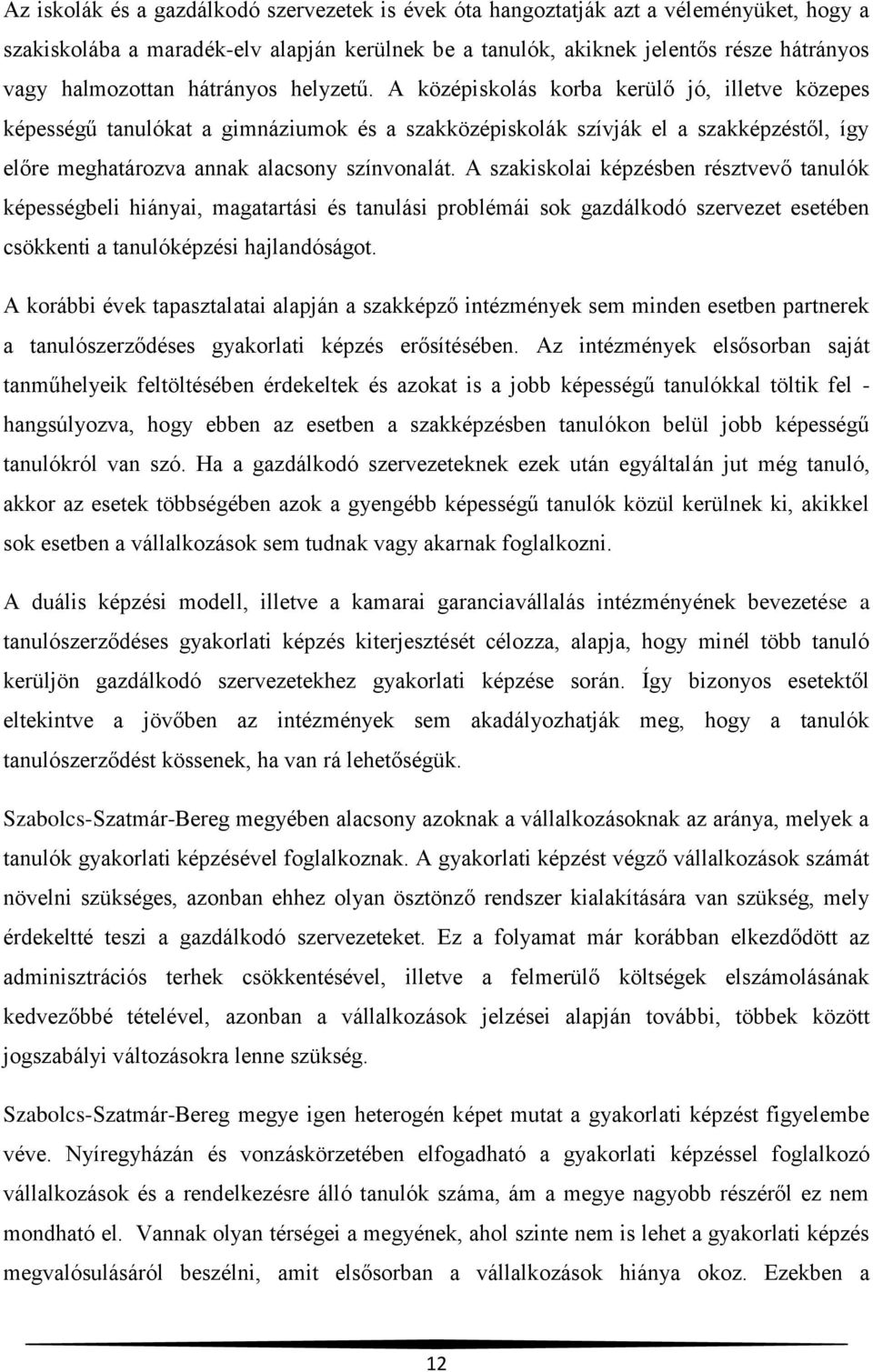 A középiskolás korba kerülő jó, illetve közepes képességű tanulókat a gimnáziumok és a szakközépiskolák szívják el a szakképzéstől, így előre meghatározva annak alacsony színvonalát.