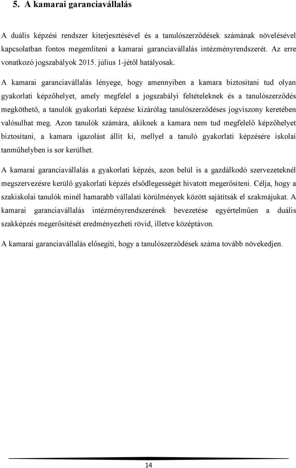 A kamarai garanciavállalás lényege, hogy amennyiben a kamara biztosítani tud olyan gyakorlati képzőhelyet, amely megfelel a jogszabályi feltételeknek és a tanulószerződés megköthető, a tanulók