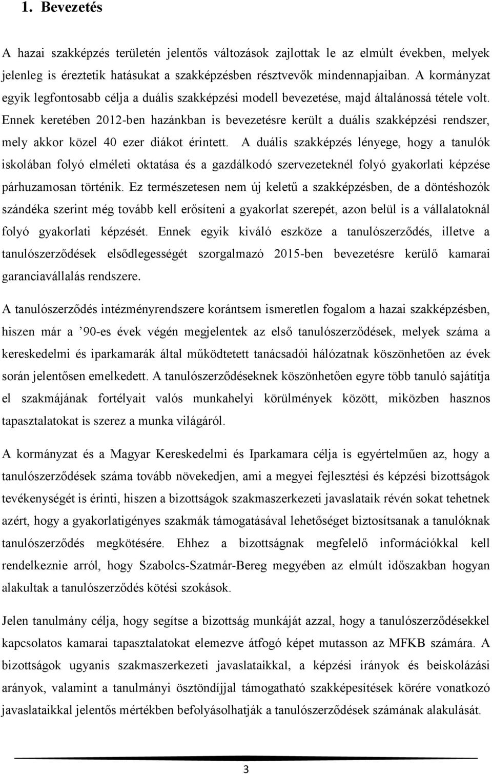 Ennek keretében 2012-ben hazánkban is bevezetésre került a duális szakképzési rendszer, mely akkor közel 40 ezer diákot érintett.