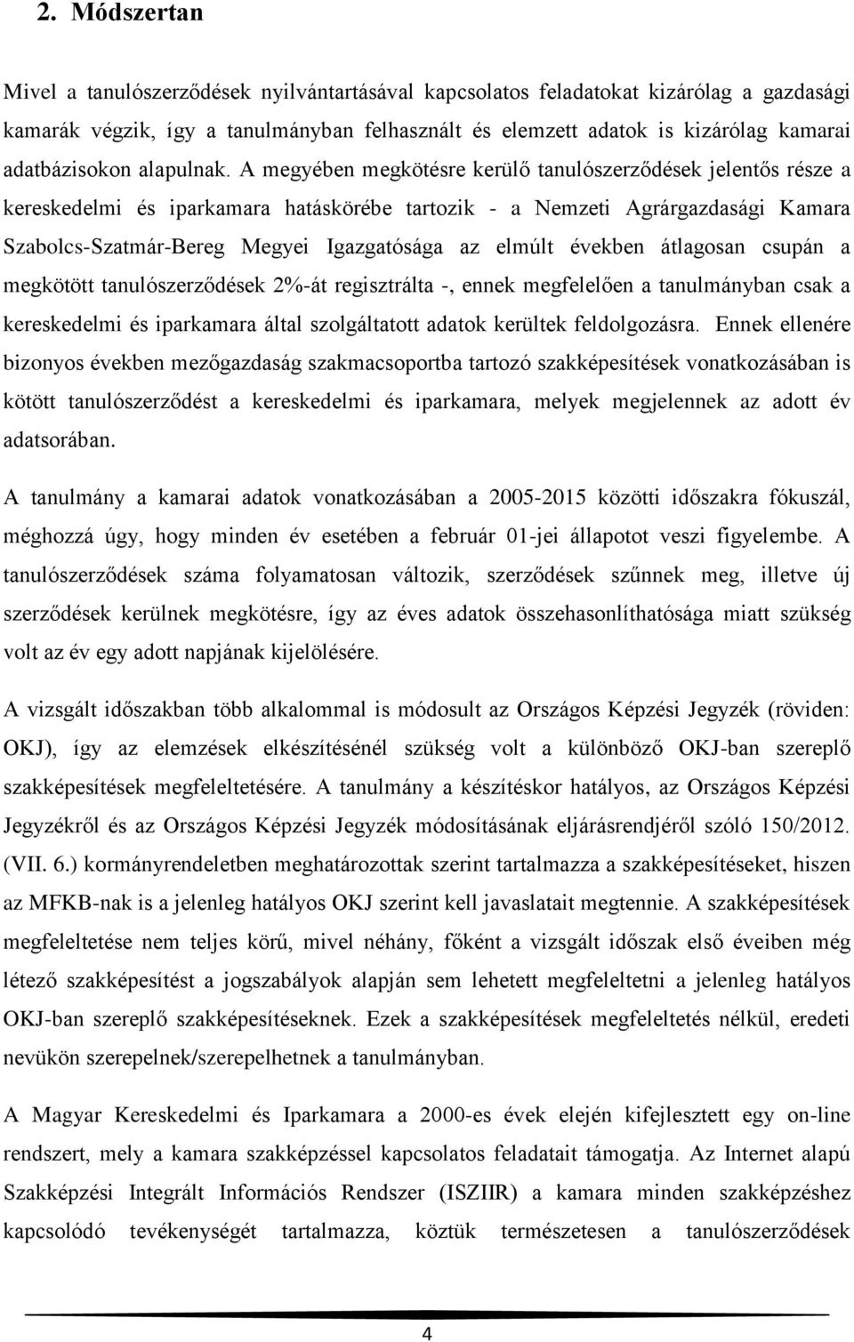 A megyében megkötésre kerülő tanulószerződések jelentős része a kereskedelmi és iparkamara hatáskörébe tartozik - a Nemzeti Agrárgazdasági Kamara Szabolcs-Szatmár-Bereg Megyei Igazgatósága az elmúlt