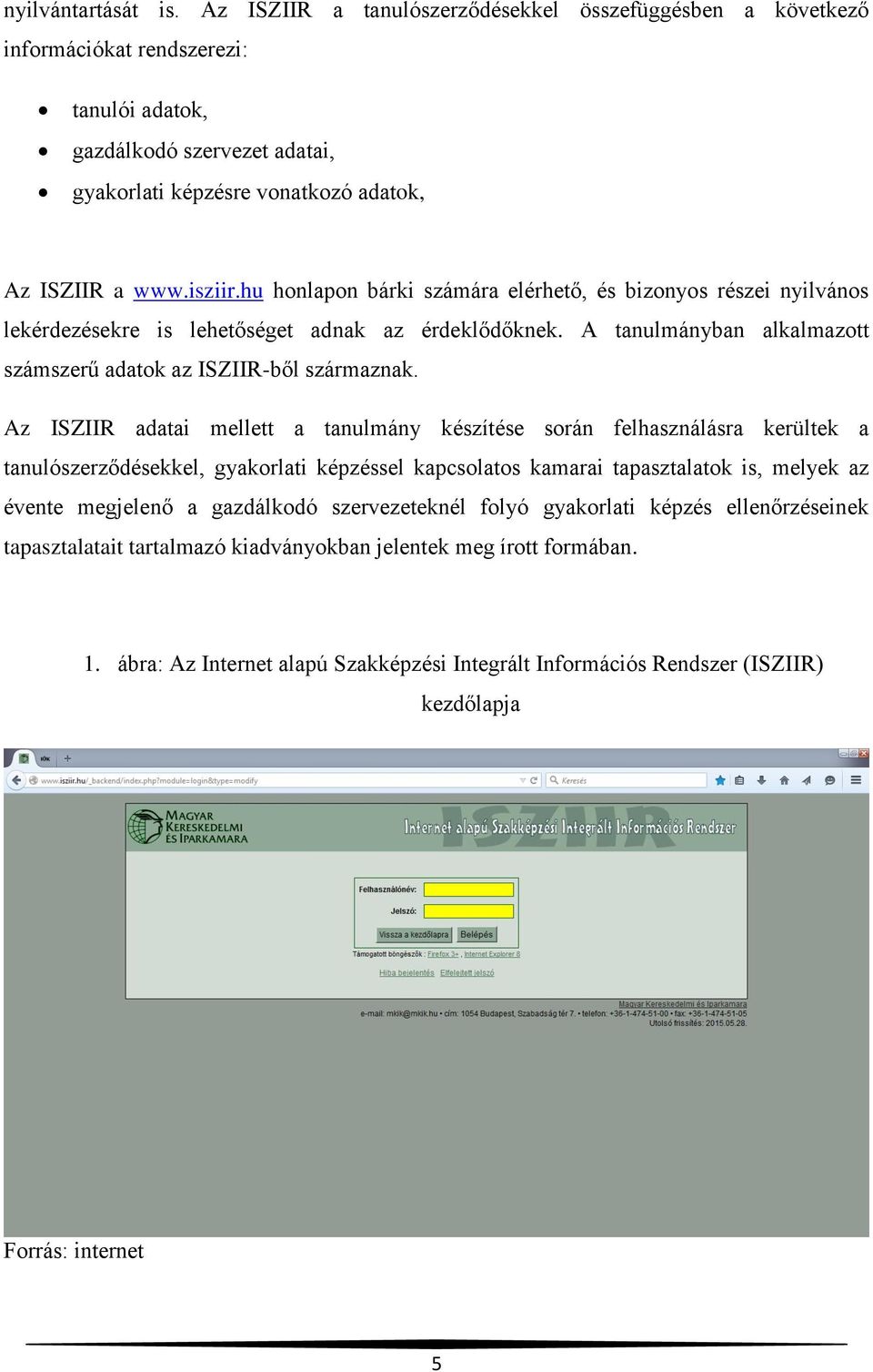 hu honlapon bárki számára elérhető, és bizonyos részei nyilvános lekérdezésekre is lehetőséget adnak az érdeklődőknek. A tanulmányban alkalmazott számszerű adatok az ISZIIR-ből származnak.