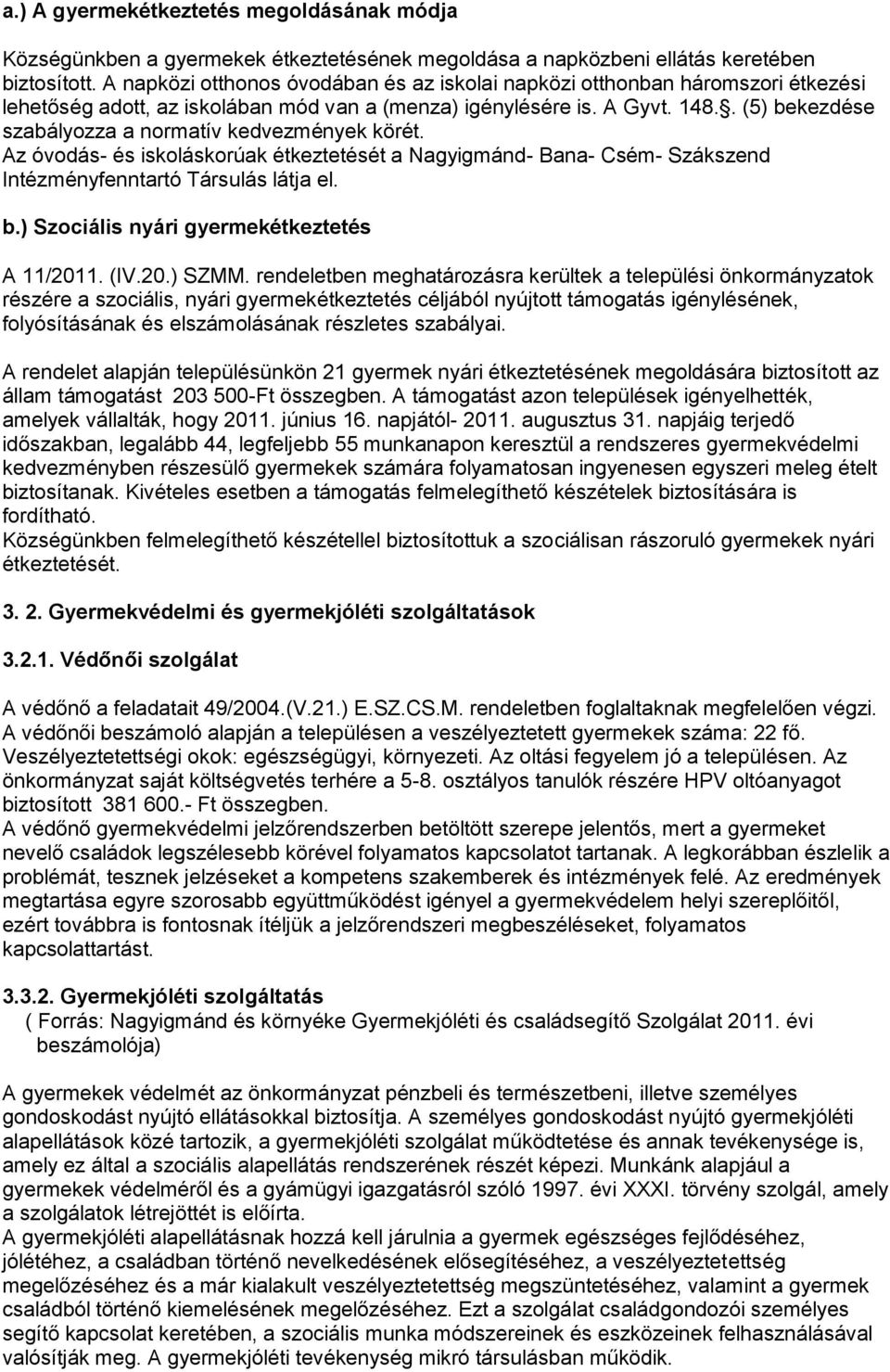 . (5) bekezdése szabályozza a normatív kedvezmények körét. Az óvodás- és iskoláskorúak étkeztetését a Nagyigmánd- Bana- Csém- Szákszend Intézményfenntartó Társulás látja el. b.) Szociális nyári gyermekétkeztetés A 11/2011.