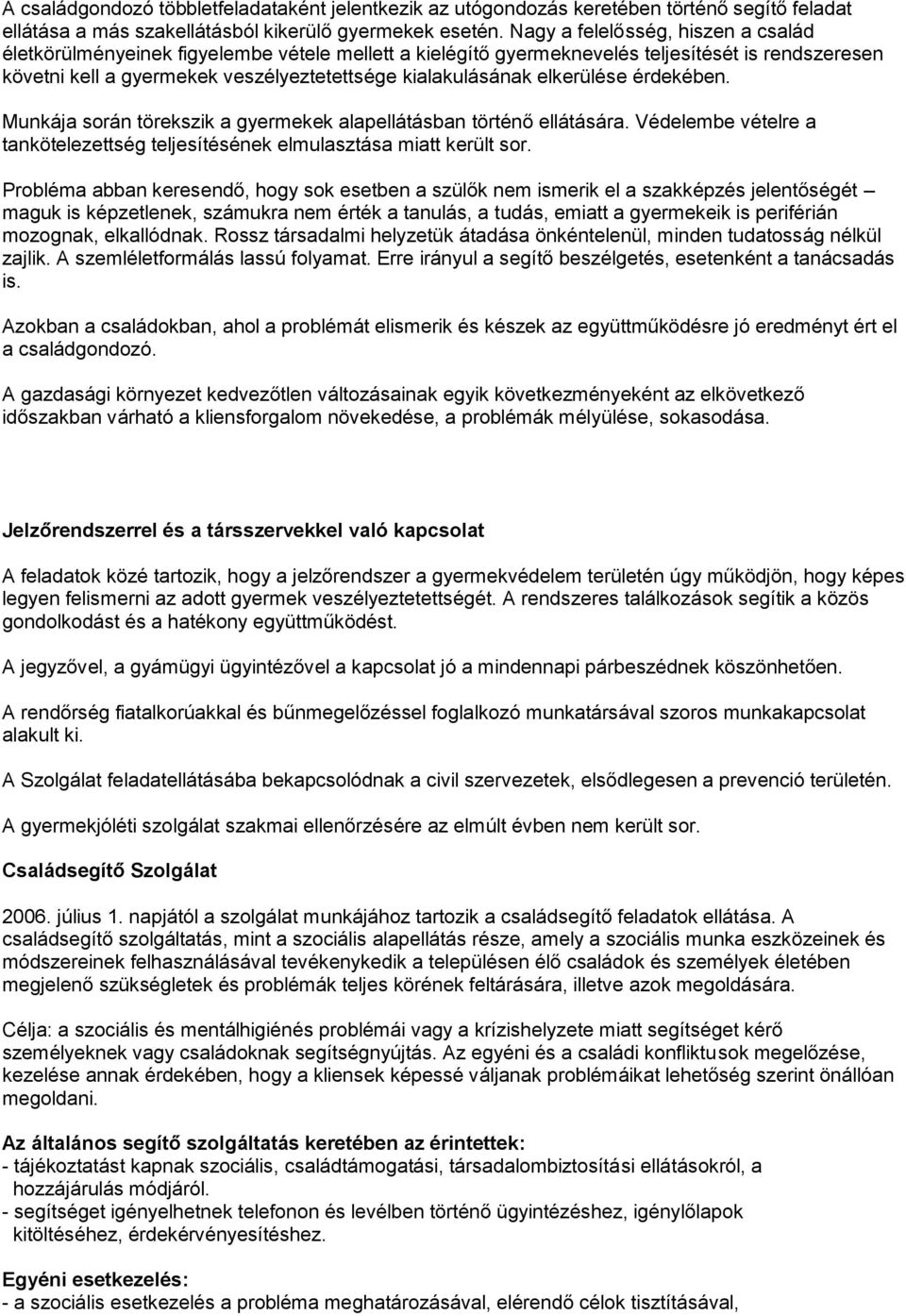 elkerülése érdekében. Munkája során törekszik a gyermekek alapellátásban történő ellátására. Védelembe vételre a tankötelezettség teljesítésének elmulasztása miatt került sor.