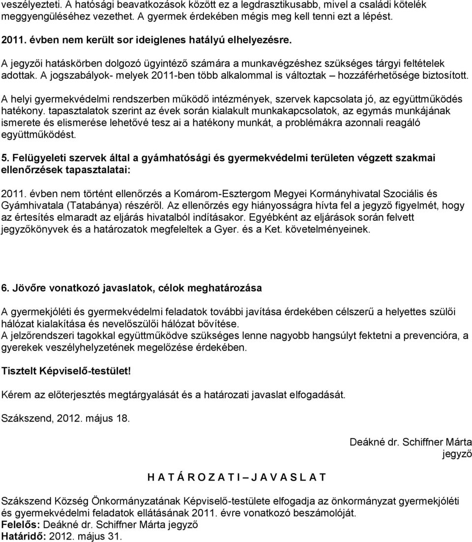 A jogszabályok- melyek 2011-ben több alkalommal is változtak hozzáférhetősége biztosított. A helyi gyermekvédelmi rendszerben működő intézmények, szervek kapcsolata jó, az együttműködés hatékony.