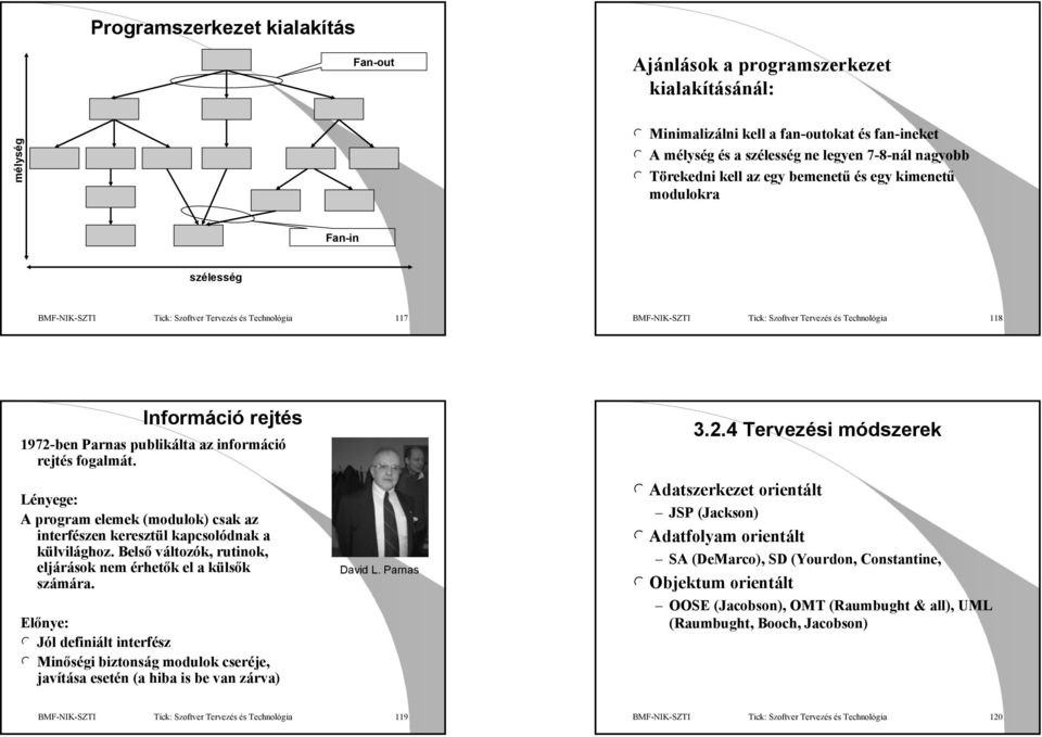 rejtés 1972-ben Parnas publikálta az információ rejtés fogalmát. Lényege: A program elemek (modulok) csak az interfészen keresztül kapcsolódnak a külvilághoz.