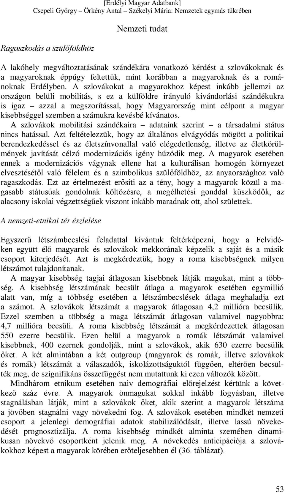 A szlovákokat a magyarokhoz képest inkább jellemzi az országon belüli mobilitás, s ez a külföldre irányuló kivándorlási szándékukra is igaz azzal a megszorítással, hogy Magyarország mint célpont a