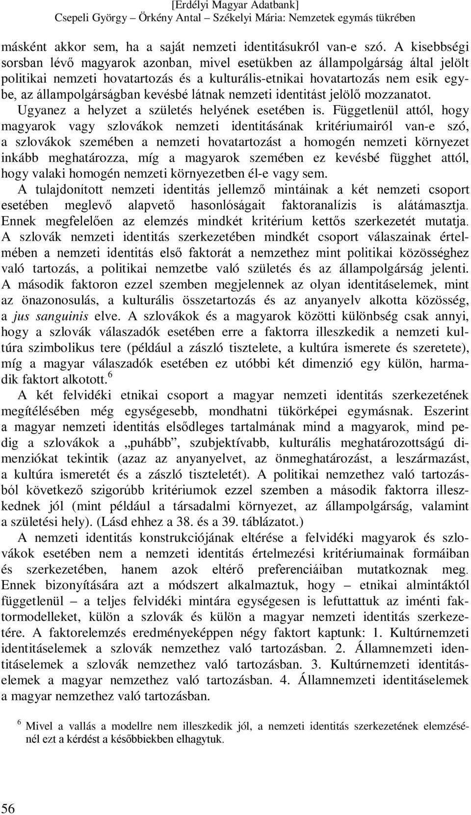 kevésbé látnak nemzeti identitást jelölő mozzanatot. Ugyanez a helyzet a születés helyének esetében is.