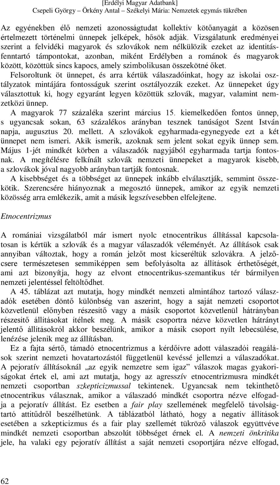 kapocs, amely szimbolikusan összekötné őket. Felsoroltunk öt ünnepet, és arra kértük válaszadóinkat, hogy az iskolai osztályzatok mintájára fontosságuk szerint osztályozzák ezeket.