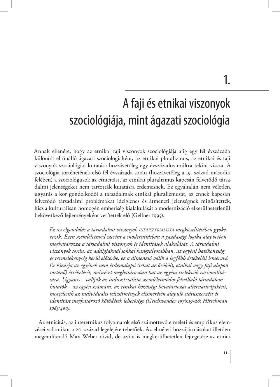 század második felében) a szociológusok az etnicitást, az etnikai pluralizmus kapcsán felvetődő társadalmi jelenségeket nem tartották kutatásra érdemesnek.