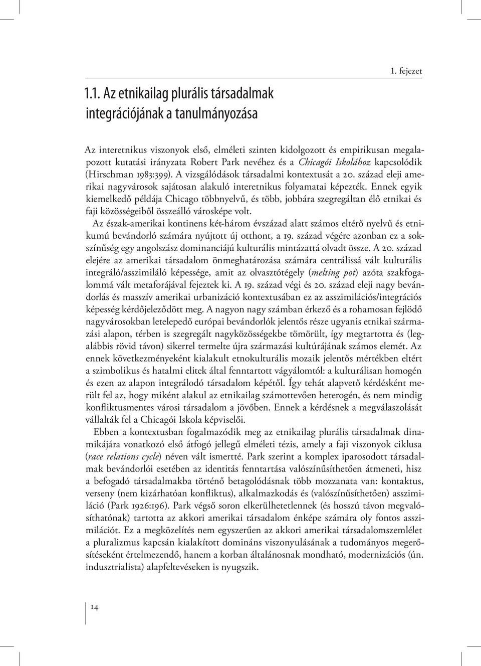 A vizsgálódások társadalmi kontextusát a 20. század eleji amerikai nagyvárosok sajátosan alakuló interetnikus folyamatai képezték.