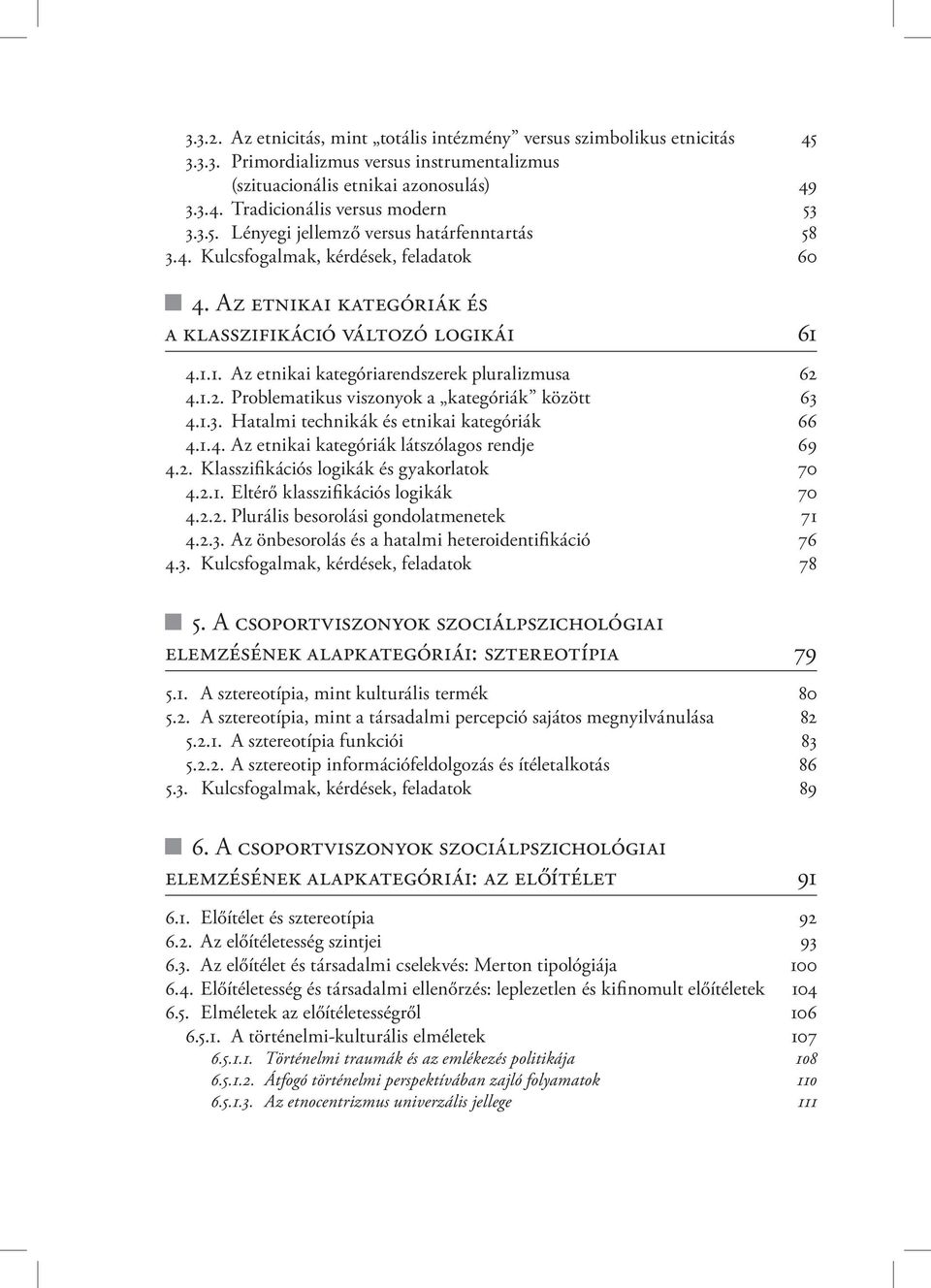 4.1.1. Az etnikai kategóriarendszerek pluralizmusa 62 4.1.2. Problematikus viszonyok a kategóriák között 63 4.1.3. Hatalmi technikák és etnikai kategóriák 66 4.1.4. Az etnikai kategóriák látszólagos rendje 69 4.