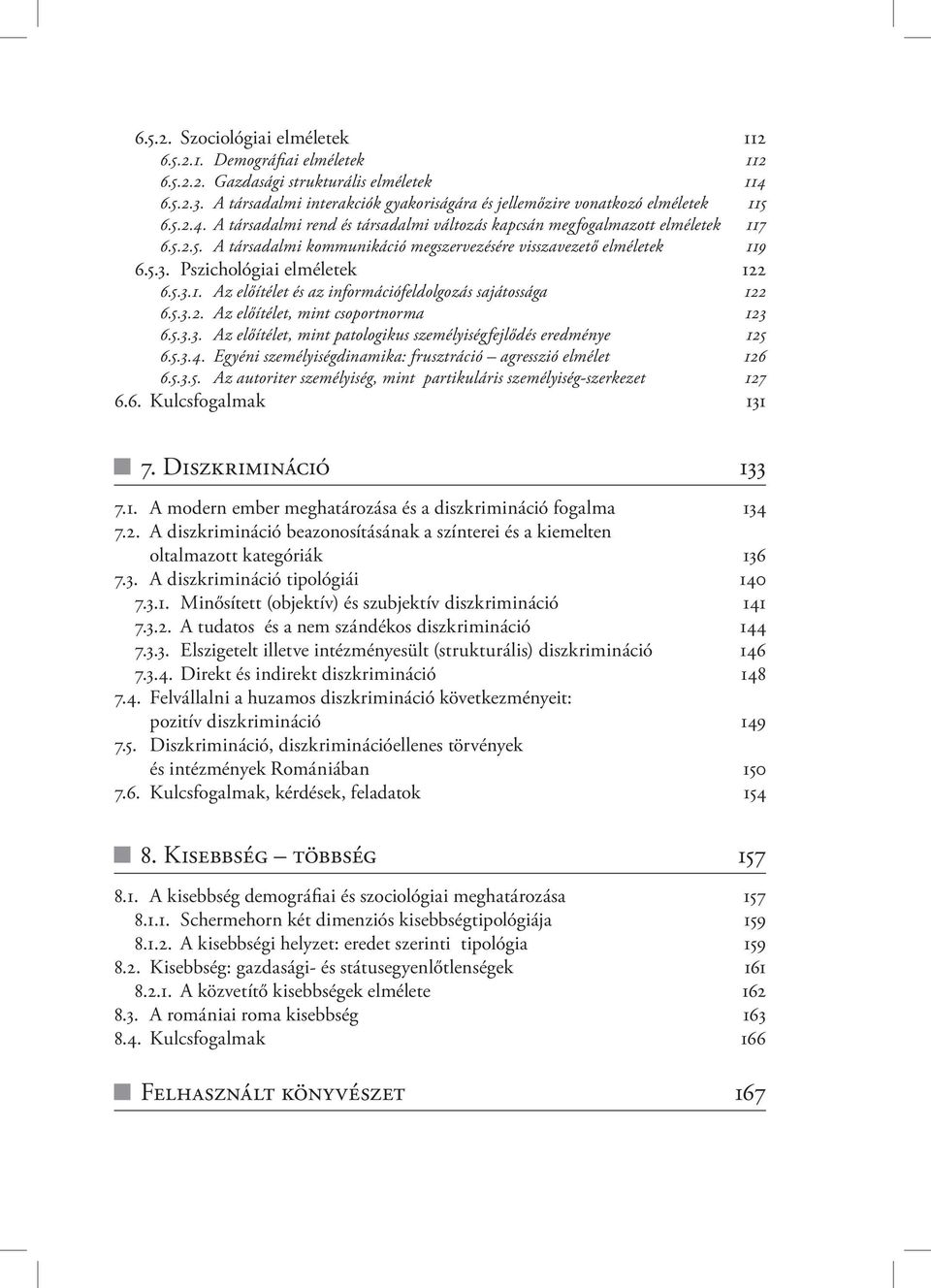 5.3. Pszichológiai elméletek 122 6.5.3.1. Az előítélet és az információfeldolgozás sajátossága 122 6.5.3.2. Az előítélet, mint csoportnorma 123 6.5.3.3. Az előítélet, mint patologikus személyiségfejlődés eredménye 125 6.