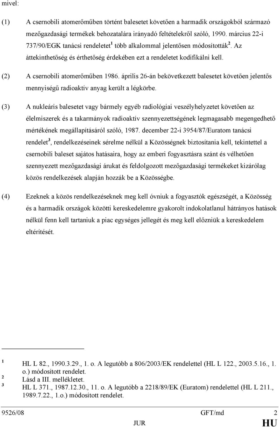 (2) A csernobili atomerőműben 1986. április 26-án bekövetkezett balesetet követően jelentős mennyiségű radioaktív anyag került a légkörbe.