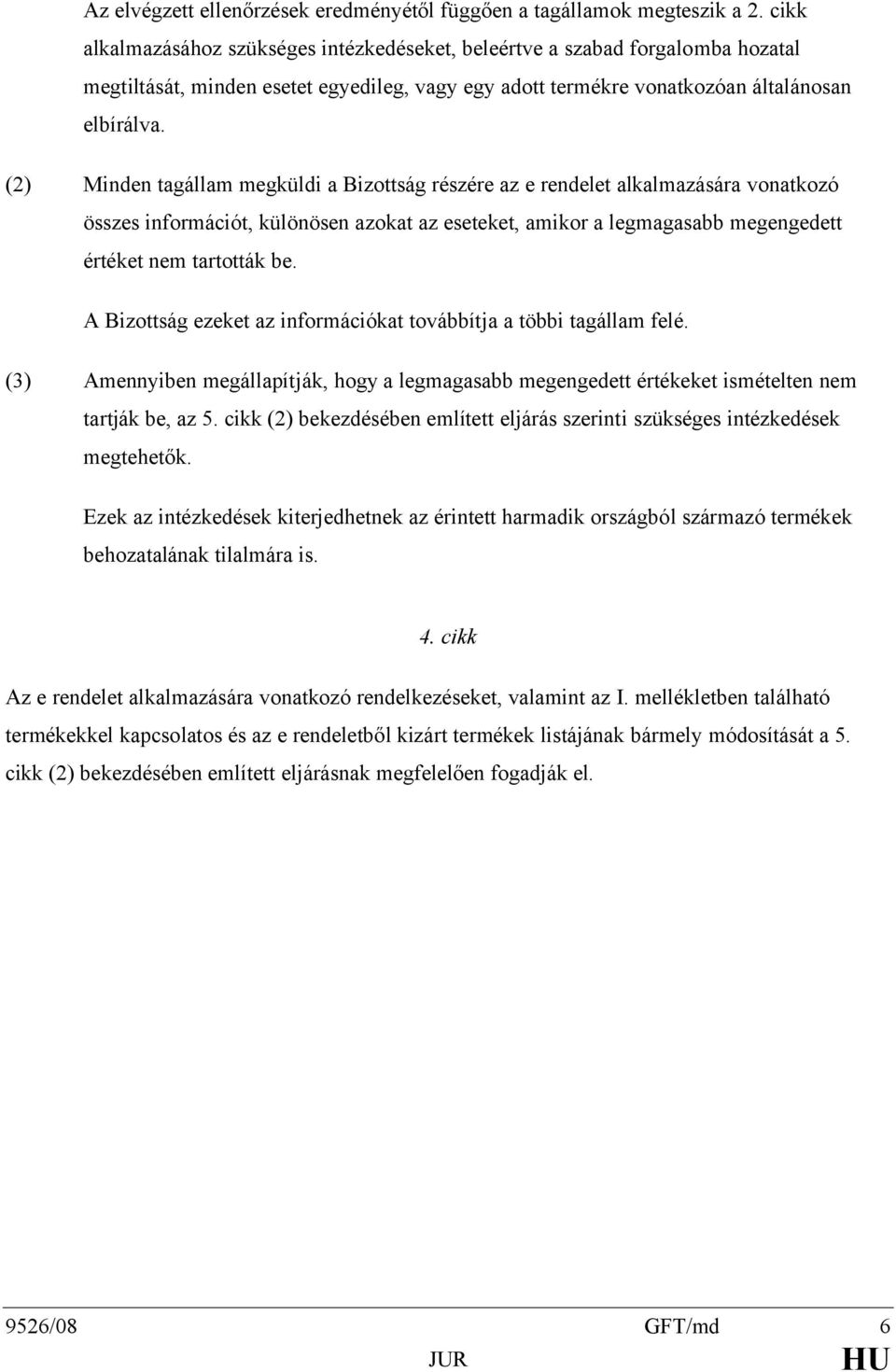 (2) Minden tagállam megküldi a Bizottság részére az e rendelet alkalmazására vonatkozó összes információt, különösen azokat az eseteket, amikor a legmagasabb megengedett értéket nem tartották be.