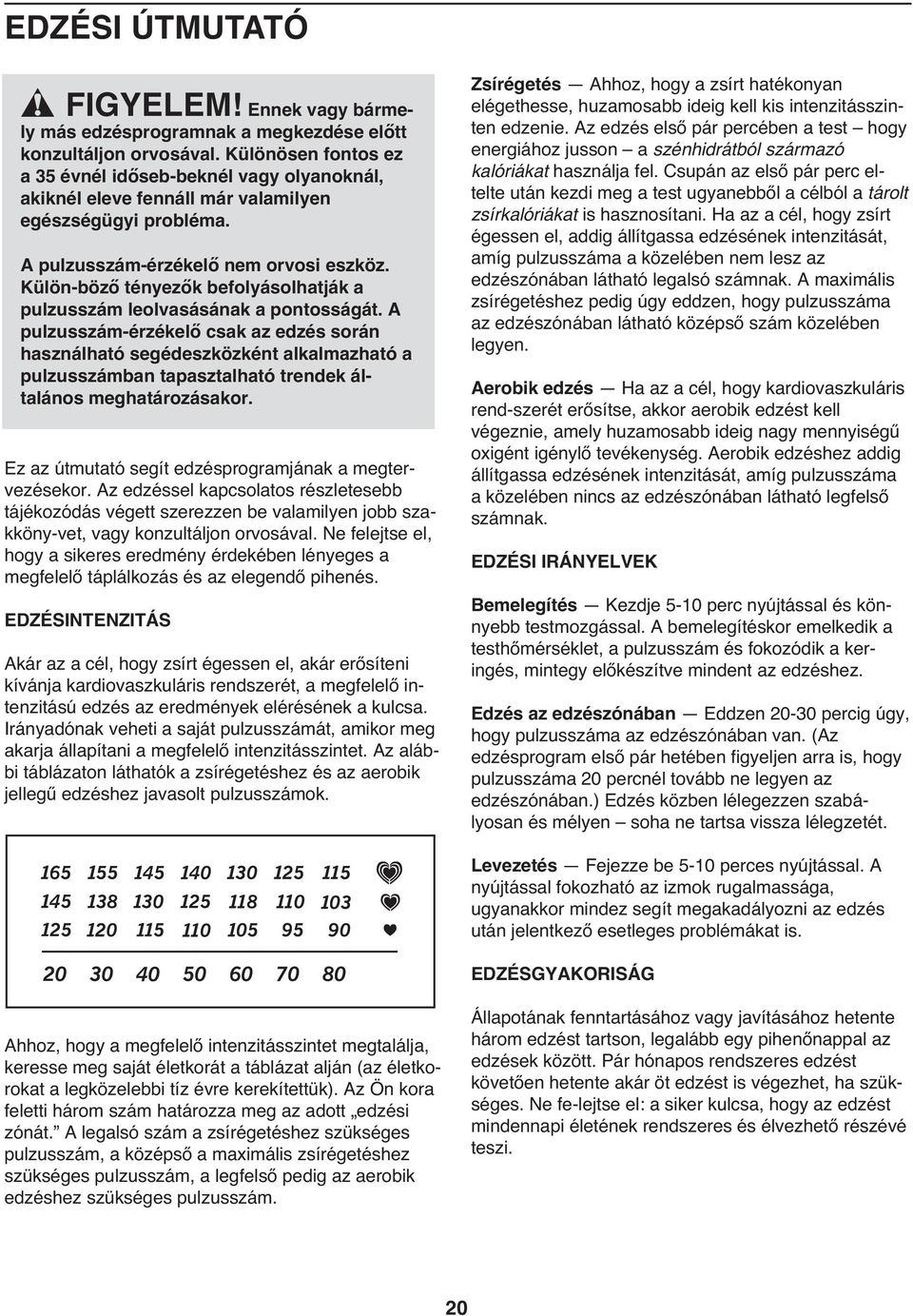 Külön-böző tényezők befolyásolhatják a pulzusszám leolvasásának a pontosságát.