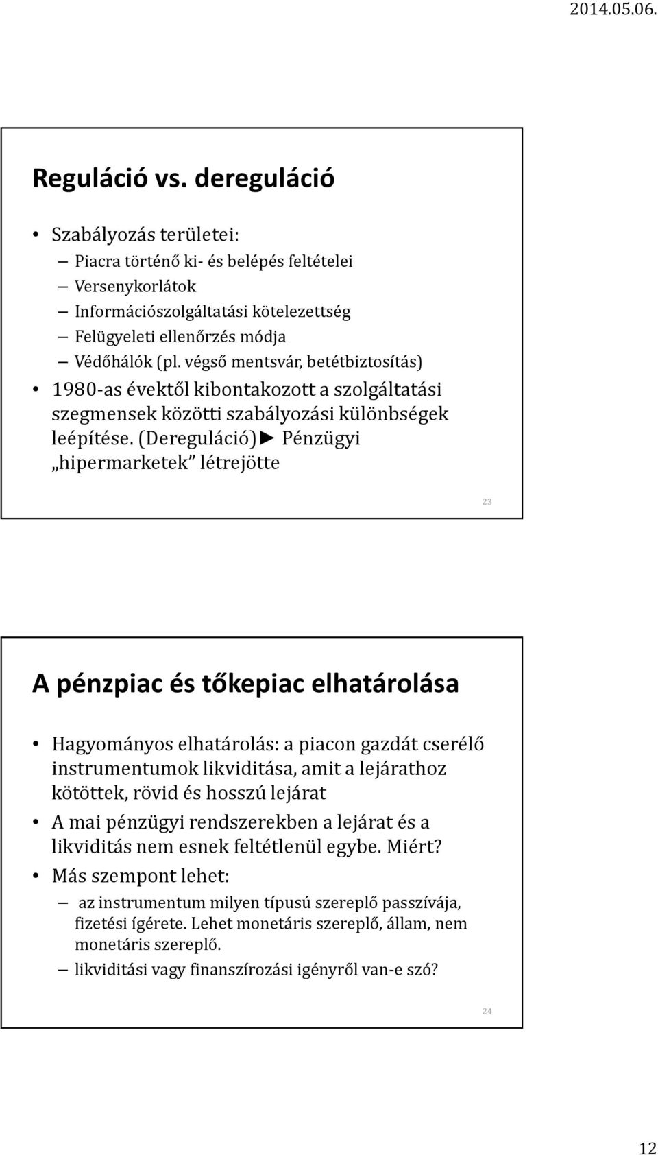 (Dereguláció) Pénzügyi hipermarketek létrejötte 23 A pénzpiac és tőkepiac elhatárolása Hagyományos elhatárolás: a piacon gazdát cserélő instrumentumok likviditása, amit a lejárathoz kötöttek, rövid