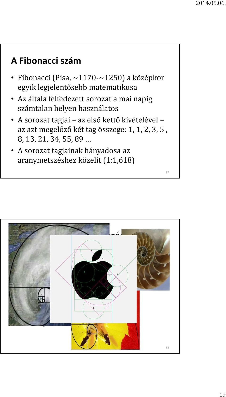 első kettő kivételével az azt megelőző két tag összege: 1, 1, 2, 3, 5, 8, 13, 21, 34, 55,