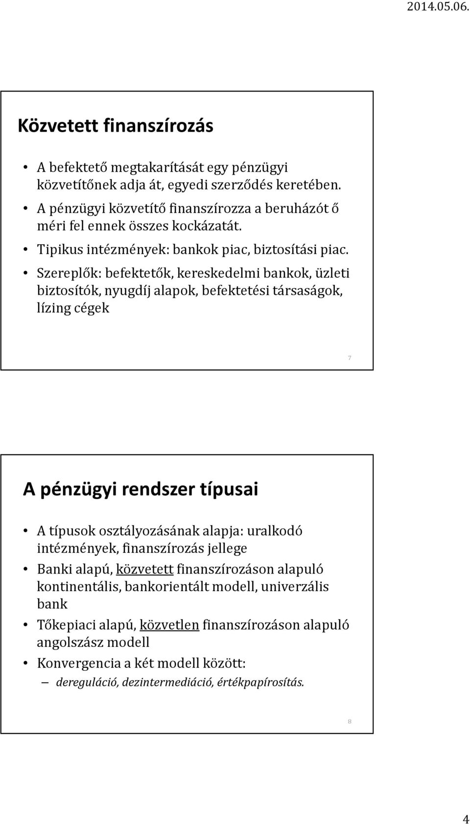 Szereplők: befektetők, kereskedelmi bankok, üzleti biztosítók, nyugdíj alapok, befektetési társaságok, lízing cégek 7 A pénzügyi rendszer típusai A típusok osztályozásának alapja: