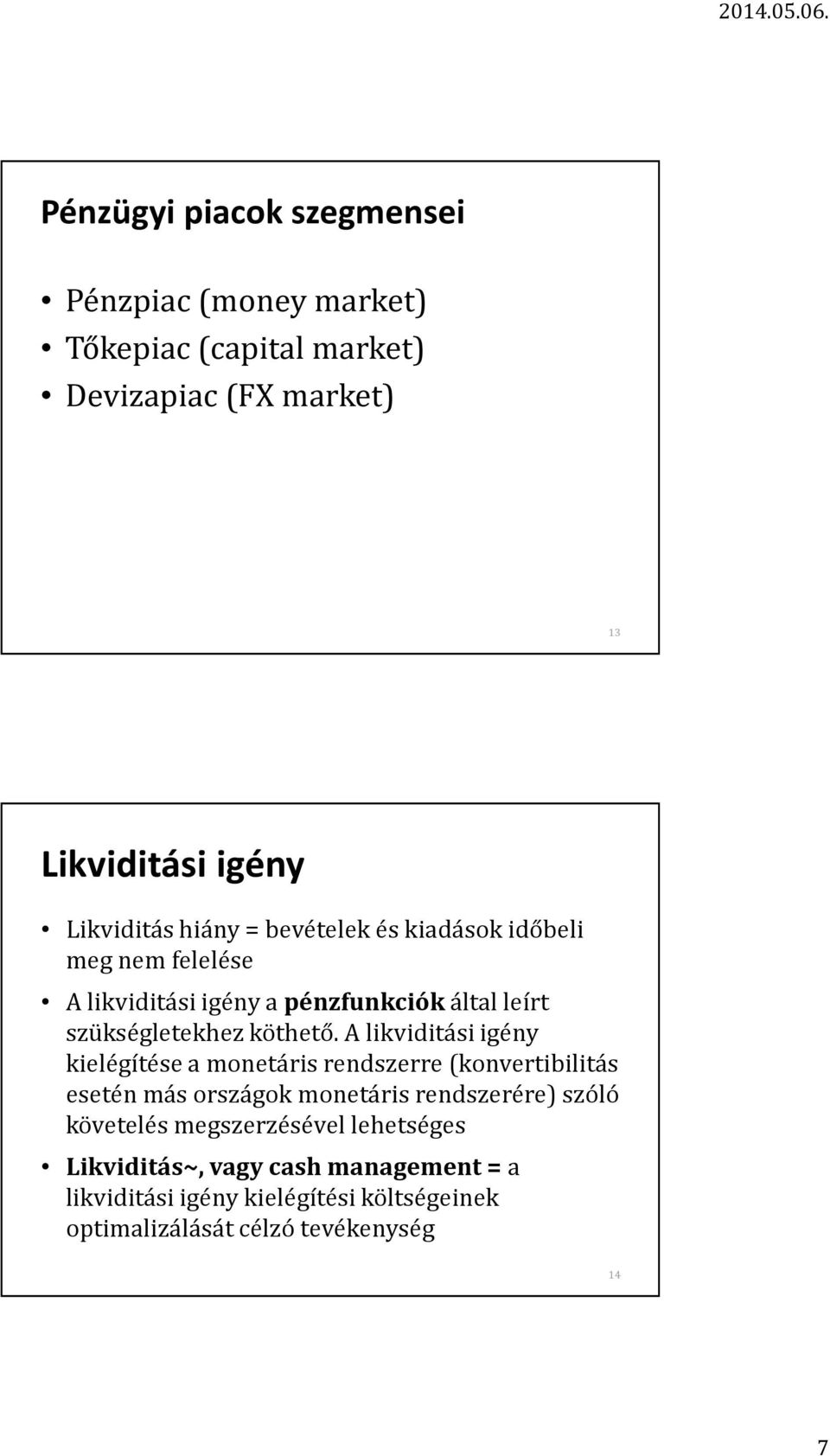 A likviditási igény kielégítése a monetáris rendszerre (konvertibilitás esetén más országok monetáris rendszerére) szóló követelés