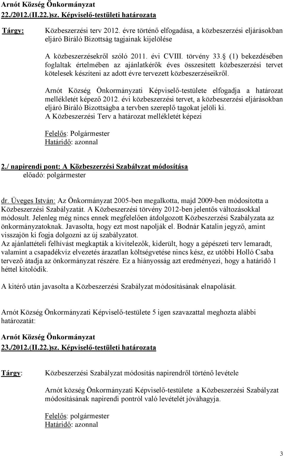 (1) bekezdésében foglaltak értelmében az ajánlatkérők éves összesített közbeszerzési tervet kötelesek készíteni az adott évre tervezett közbeszerzéseikről.