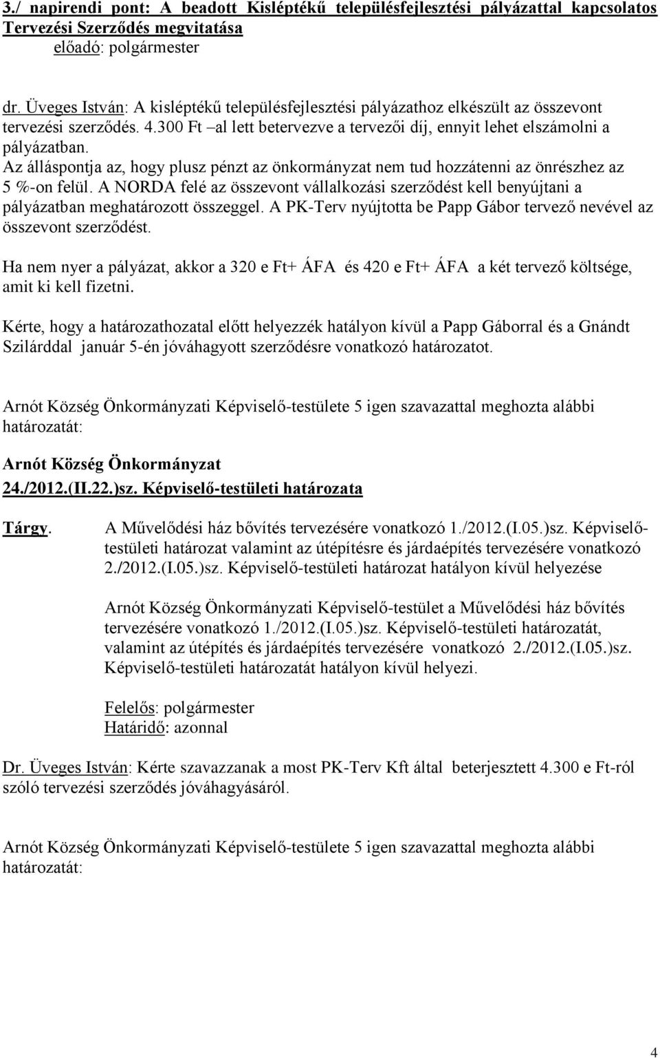 Az álláspontja az, hogy plusz pénzt az önkormányzat nem tud hozzátenni az önrészhez az 5 %-on felül.