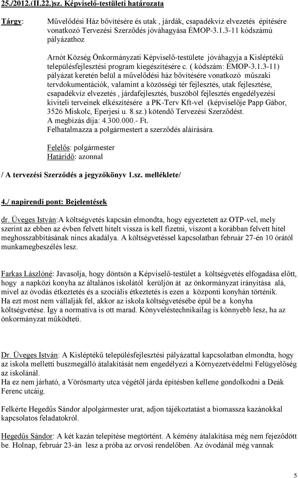 3-11) pályázat keretén belül a művelődési ház bővítésére vonatkozó műszaki tervdokumentációk, valamint a közösségi tér fejlesztés, utak fejlesztése, csapadékvíz elvezetés, járdafejlesztés, buszöböl