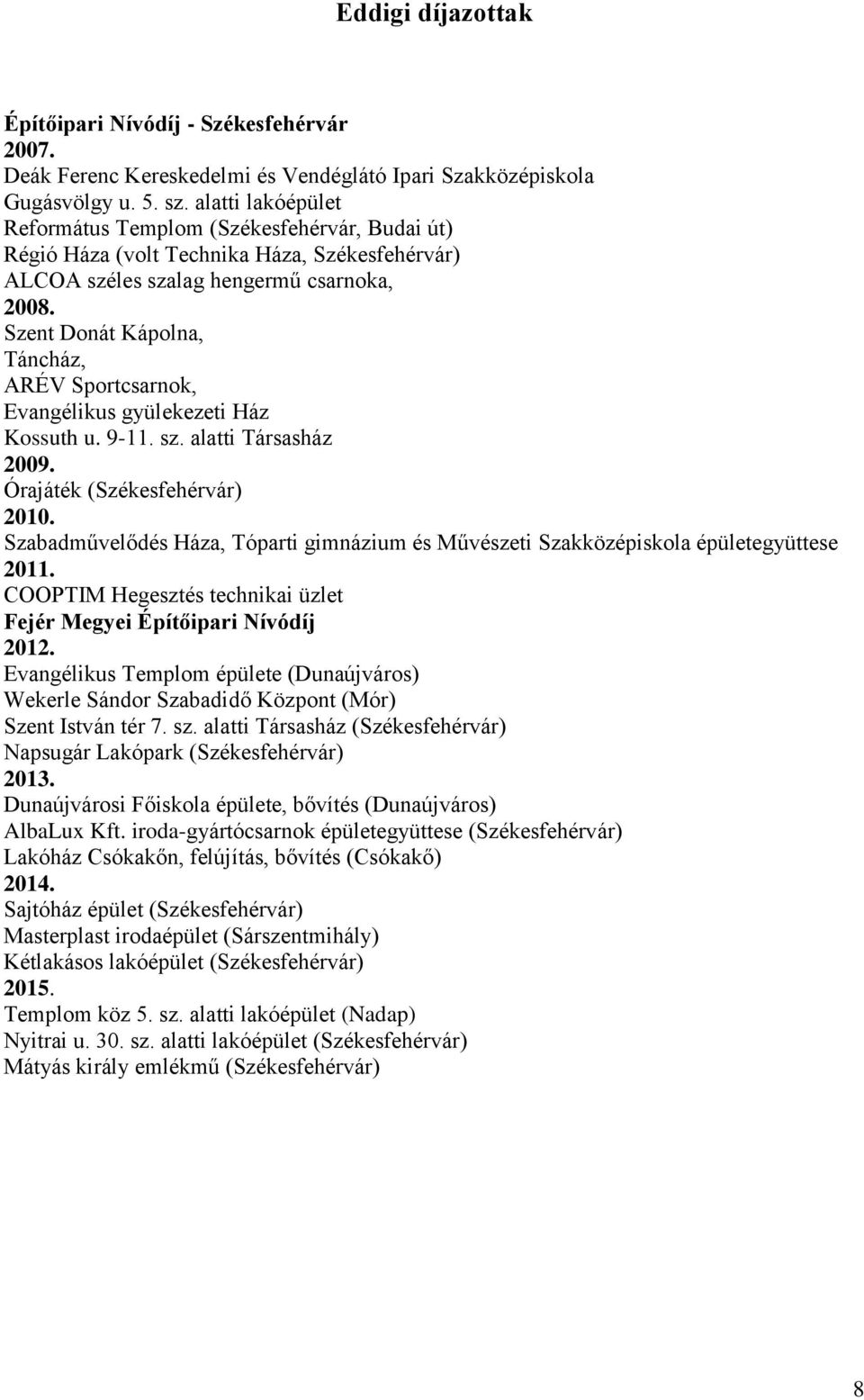 Szent Donát Kápolna, Táncház, ARÉV Sportcsarnok, Evangélikus gyülekezeti Ház Kossuth u. 9-11. sz. alatti Társasház 2009. Órajáték (Székesfehérvár) 2010.