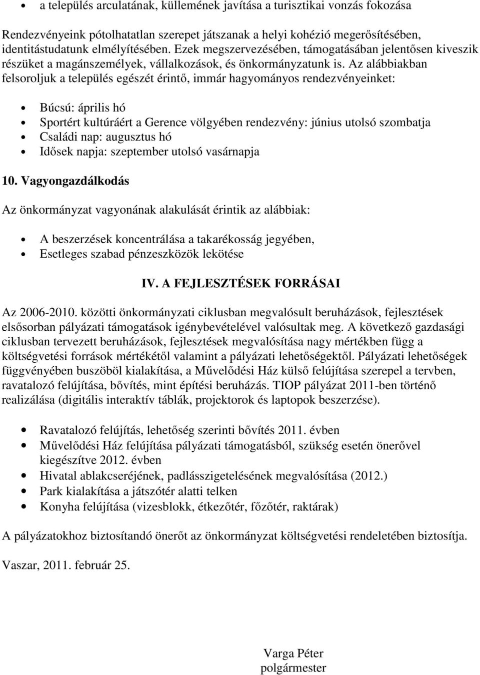 Az alábbiakban felsoroljuk a település egészét érintő, immár hagyományos rendezvényeinket: Búcsú: április hó Sportért kultúráért a Gerence völgyében rendezvény: június utolsó szombatja Családi nap: