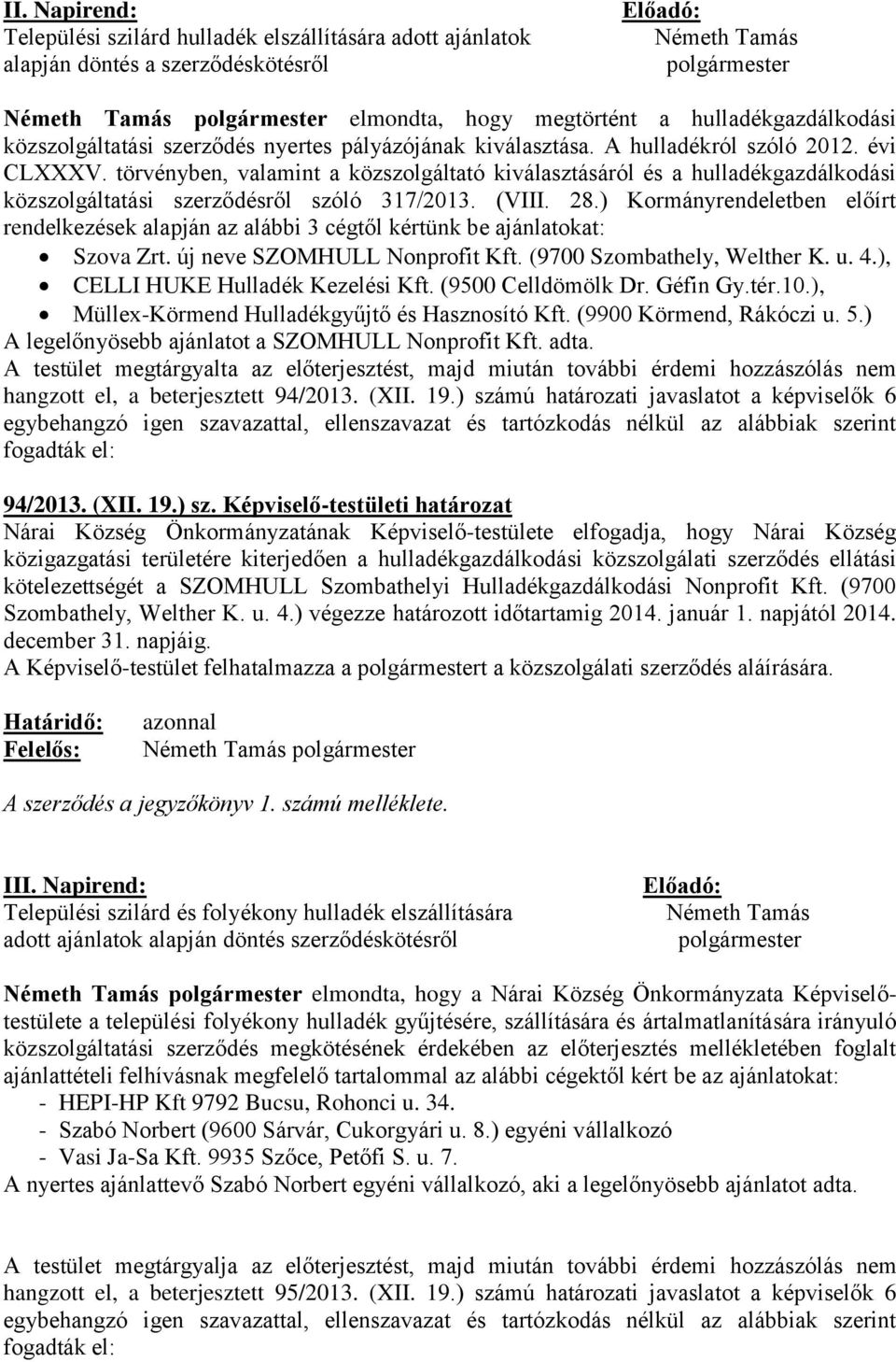 28.) Kormányrendeletben előírt rendelkezések alapján az alábbi 3 cégtől kértünk be ajánlatokat: Szova Zrt. új neve SZOMHULL Nonprofit Kft. (9700 Szombathely, Welther K. u. 4.