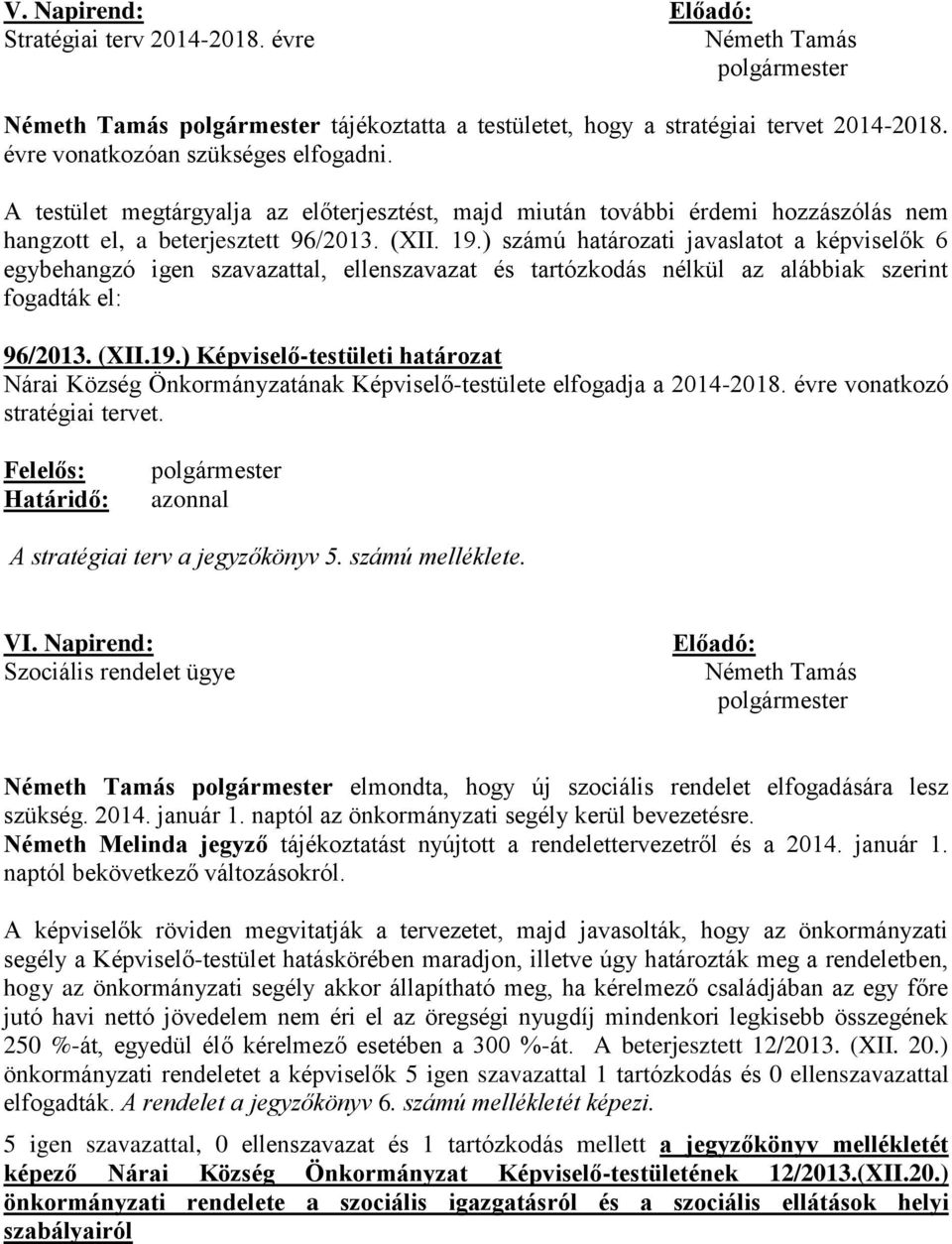 ) számú határozati javaslatot a képviselők 6 96/2013. (XII.19.) Képviselő-testületi határozat Nárai Község Önkormányzatának Képviselő-testülete elfogadja a 2014-2018. évre vonatkozó stratégiai tervet.