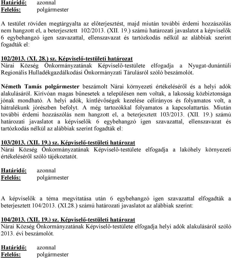 beszámolt Nárai környezeti értékeléséről és a helyi adók alakulásáról. Kirívóan magas bűnesetek a településen nem voltak, a lakosság közbiztonsága jónak mondható.