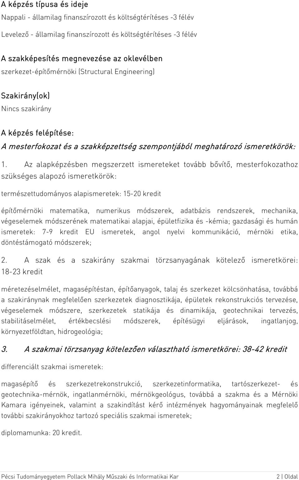 Az alapképzésben megszerzett ismereteket tovább bővítő, mesterfokozathoz szükséges alapozó ismeretkörök: természettudományos alapismeretek: 15-20 kredit építőmérnöki matematika, numerikus módszerek,