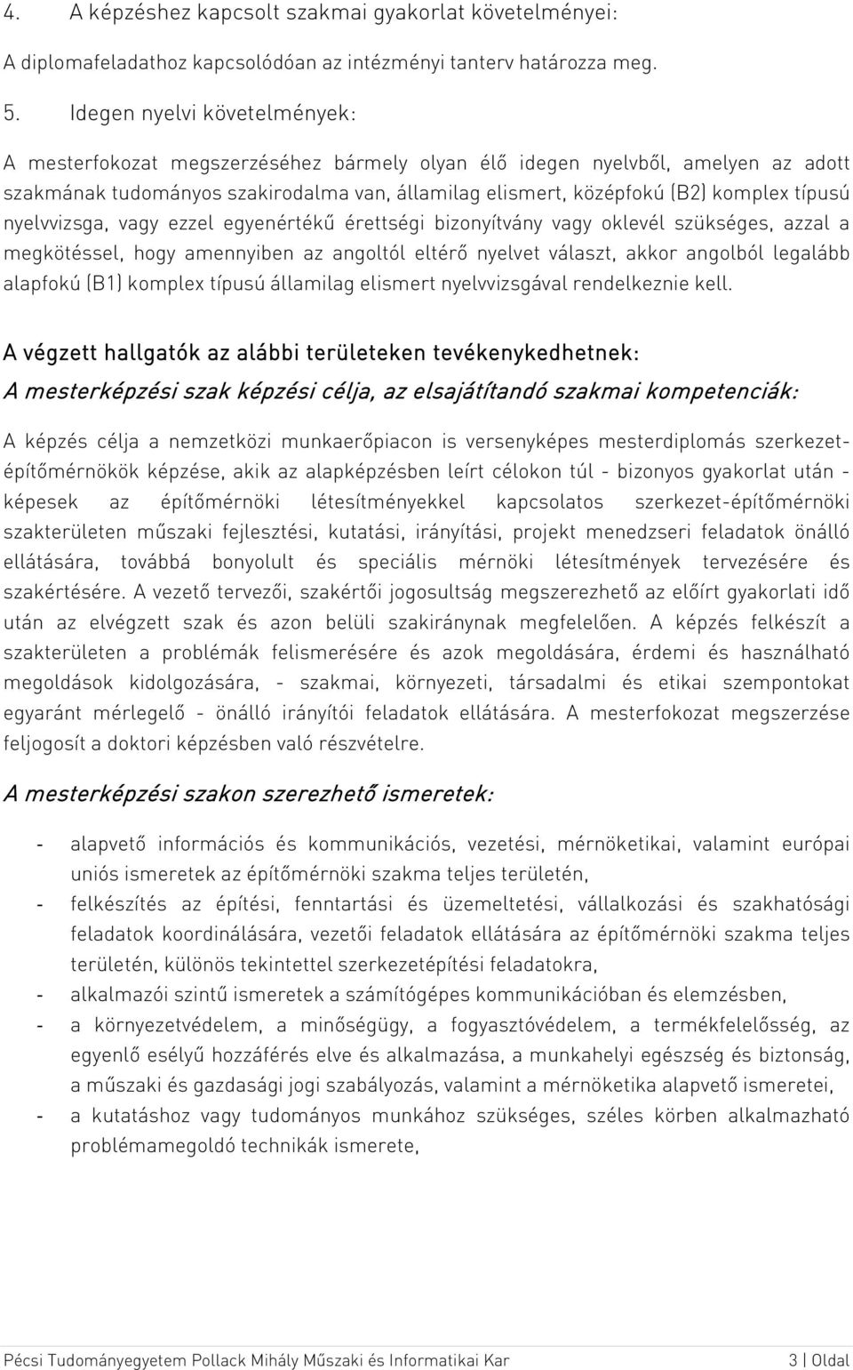 típusú nyelvvizsga, vagy ezzel egyenértékű érettségi bizonyítvány vagy oklevél szükséges, azzal a megkötéssel, hogy amennyiben az angoltól eltérő nyelvet választ, akkor angolból legalább alapfokú